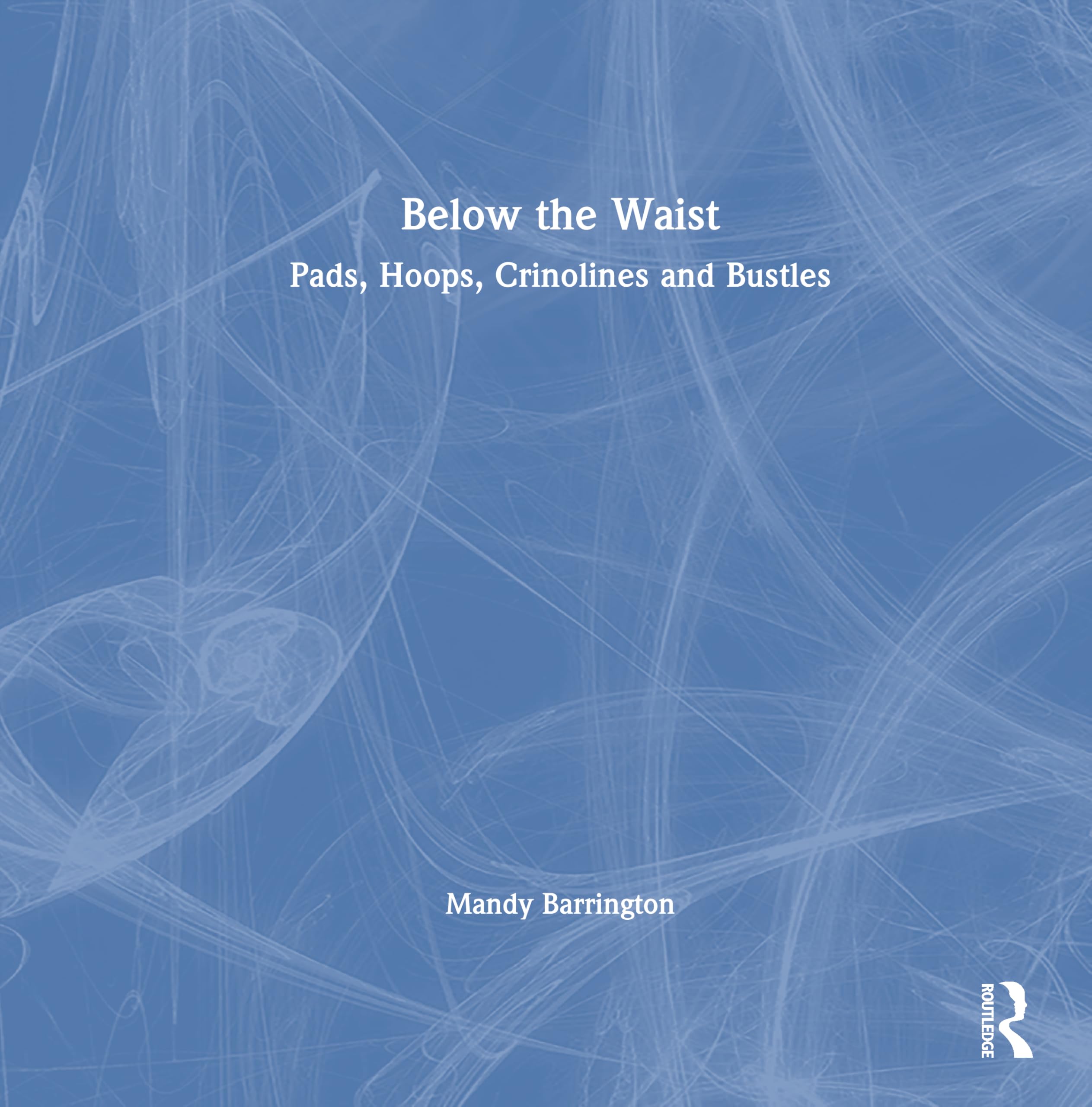 Below the Waist: Pads, Hoops, Crinolines and Bustles Film, Art & Culture