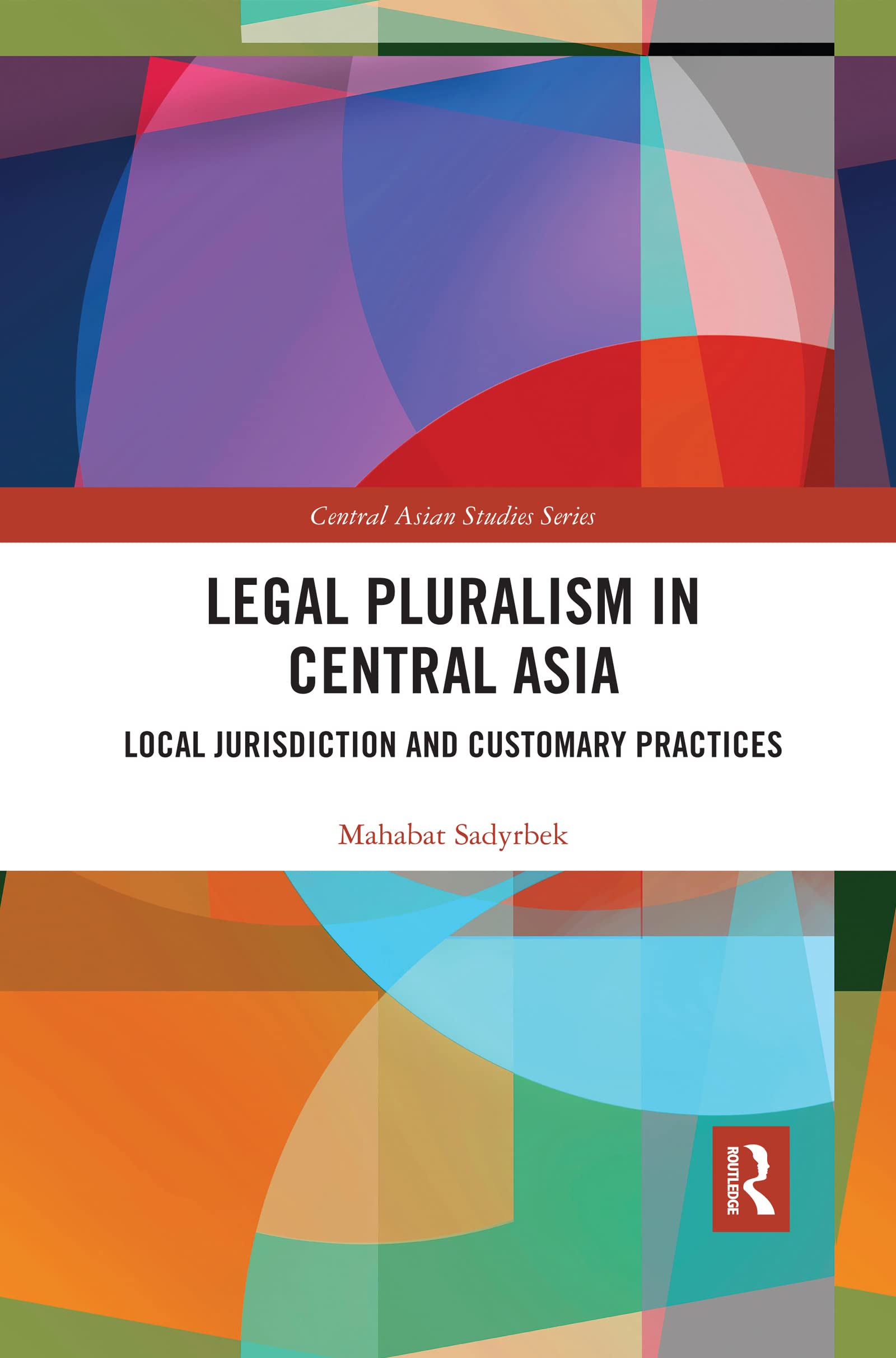 Legal Pluralism in Central Asia: Local Jurisdiction and Customary Practices (Central Asian Studies) Law