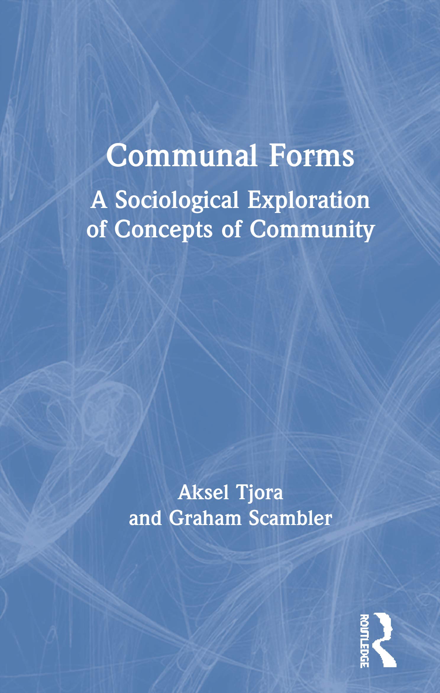 Communal Forms: A Sociological Exploration of Concepts of Community Social Sciences