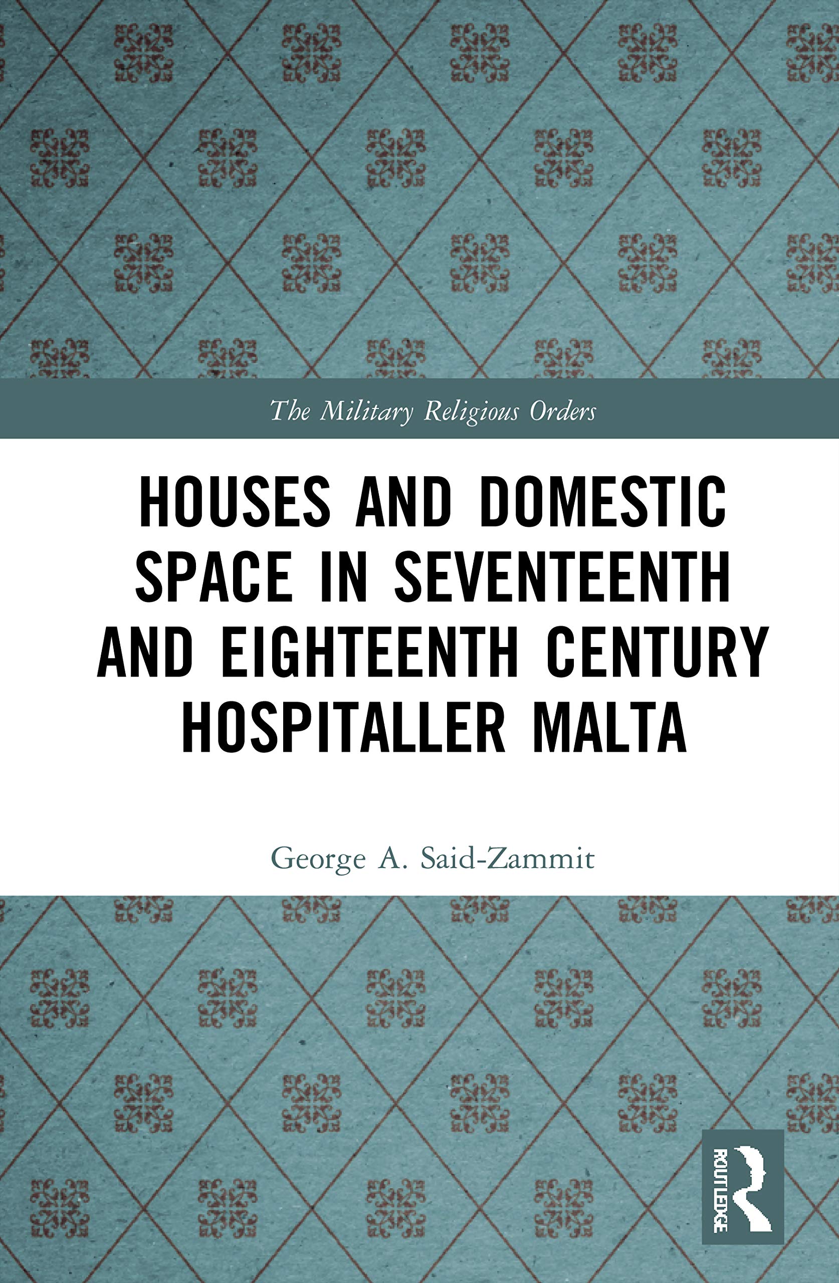 Houses and Domestic Space in Seventeenth and Eighteenth Century Hospitaller Malta (The Military Religious Orders: History, Sources, and Memory) Social Sciences