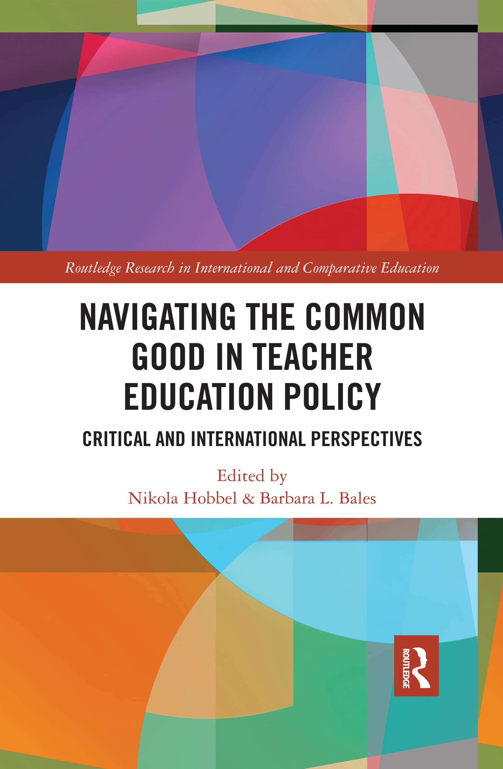 Navigating the Common Good in Teacher Education Policy: Critical and International Perspectives (Routledge Research in International and Comparative Educatio) Education & Training
