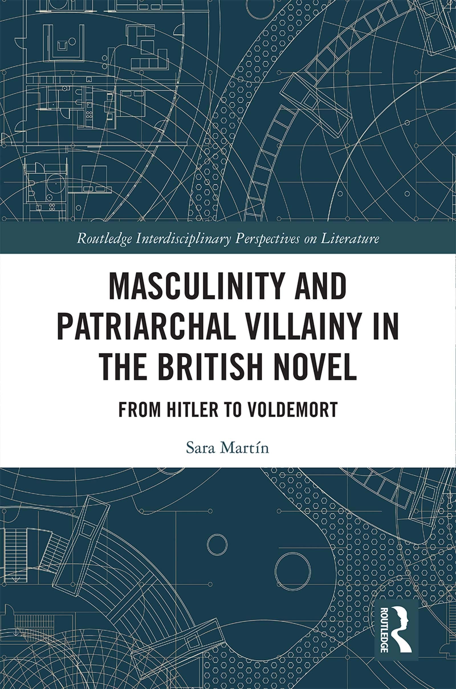 Masculinity and Patriarchal Villainy in the British Novel: From Hitler to Voldemort (Routledge Interdisciplinary Perspectives on Literature) Books
