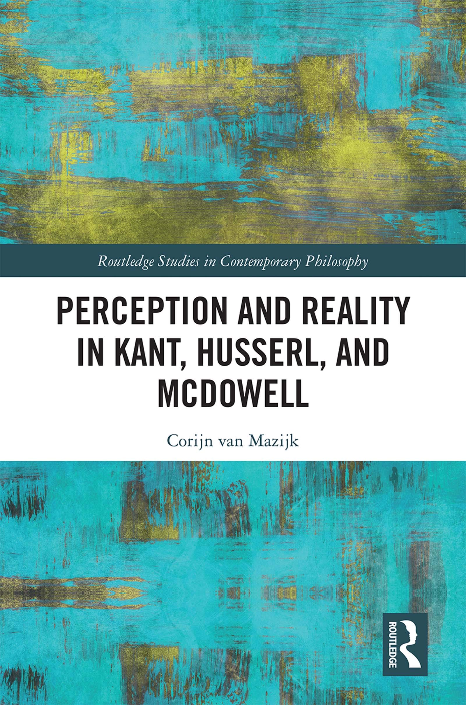 Perception and Reality in Kant, Husserl, and McDowell (Routledge Studies in Contemporary Philosophy, 135, Band 135) Philosophy