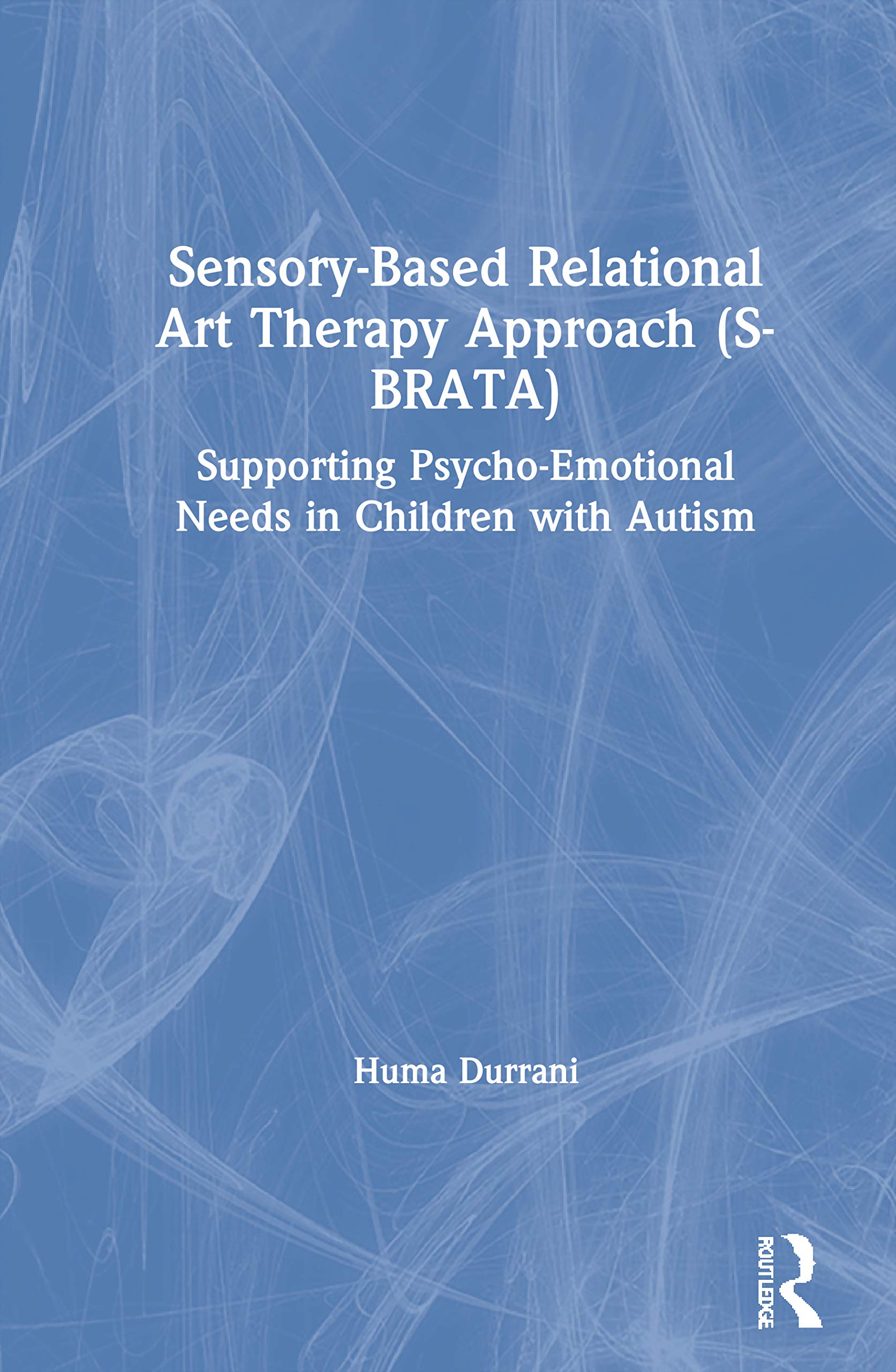 Sensory-Based Relational Art Therapy Approach (S-BRATA): Supporting Psycho-Emotional Needs in Children with Autism Medicine