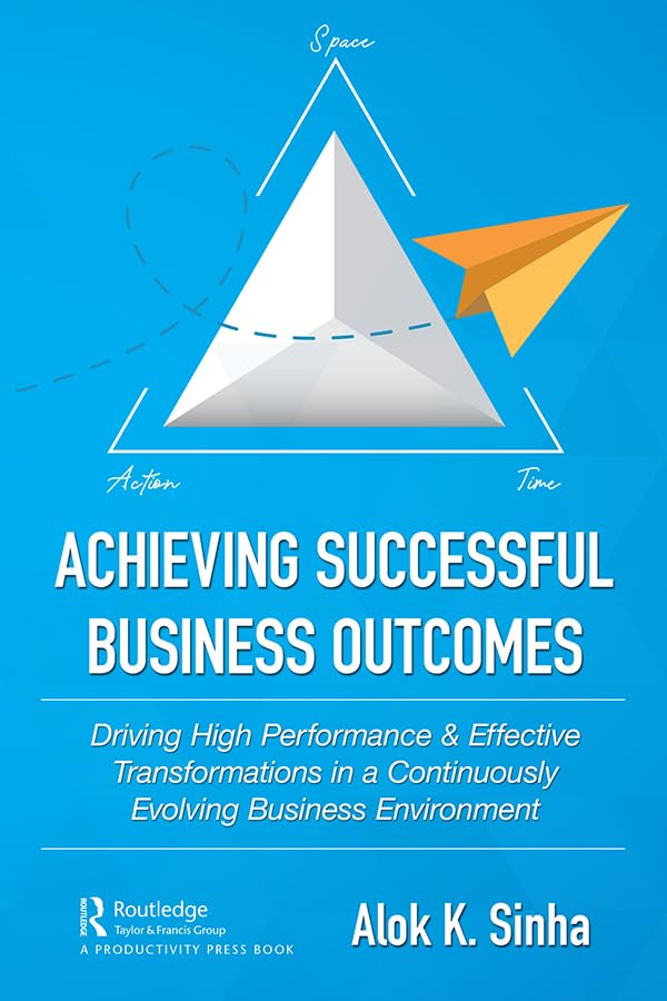 Achieving Successful Business Outcomes: Driving High Performance & Effective Transformations in a Continuously Evolving Business Environment Business, Finance & Career