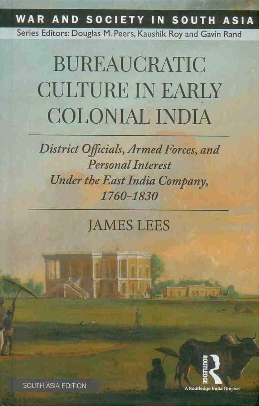 Bureaucratic Culture in Early Colonial India: District Officials, Armed Forces, and Personal Interest Under the East India Company, 1760-1830 Books