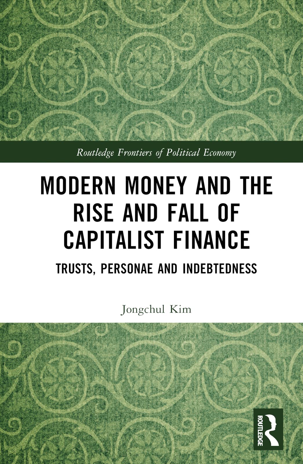 Kim, J: Modern Money and the Rise and Fall of Capitalist Fin Business, Finance & Career