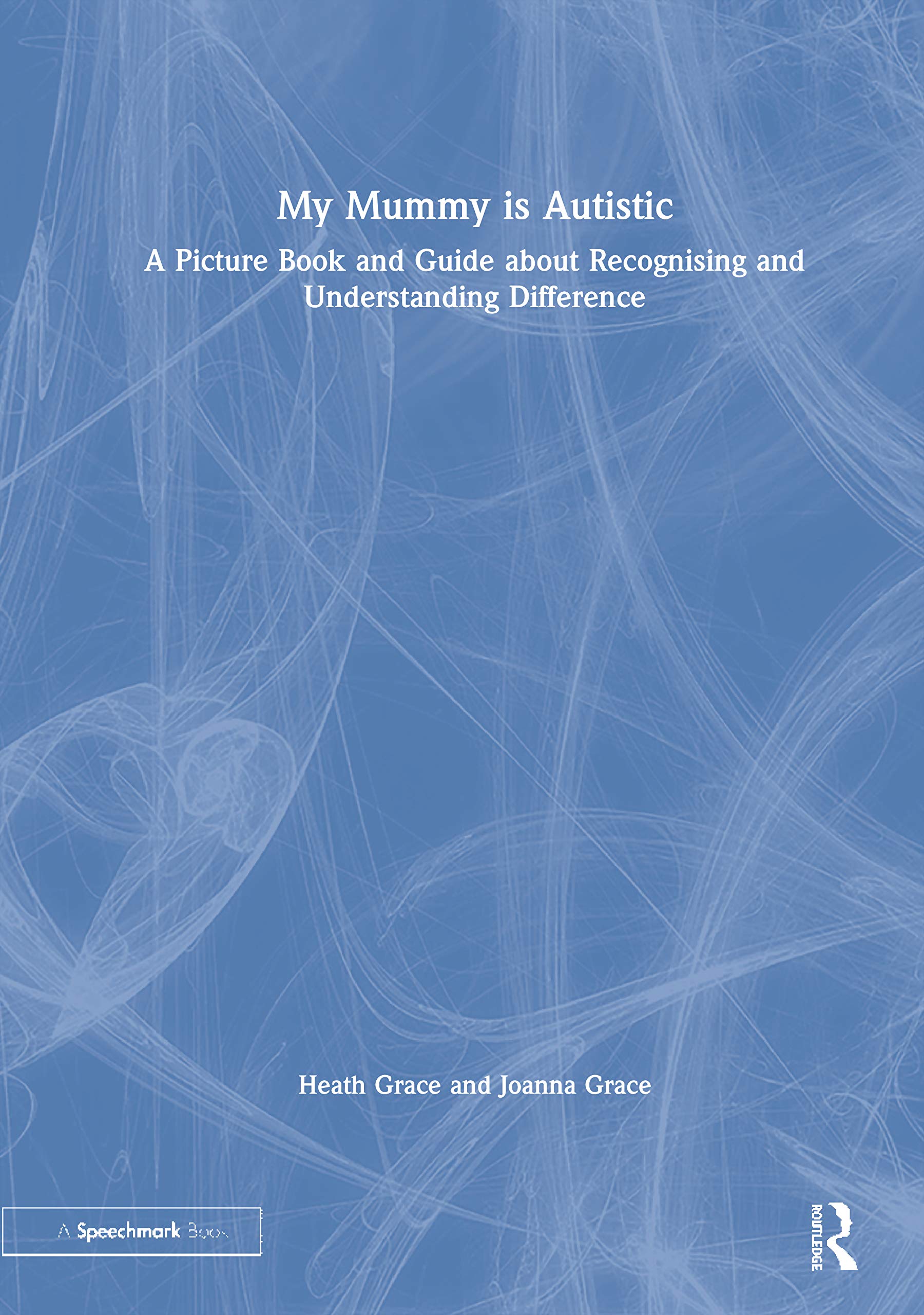 My Mummy Is Autistic: A Picture Book and Guide About Recognising and Understanding Difference Medicine