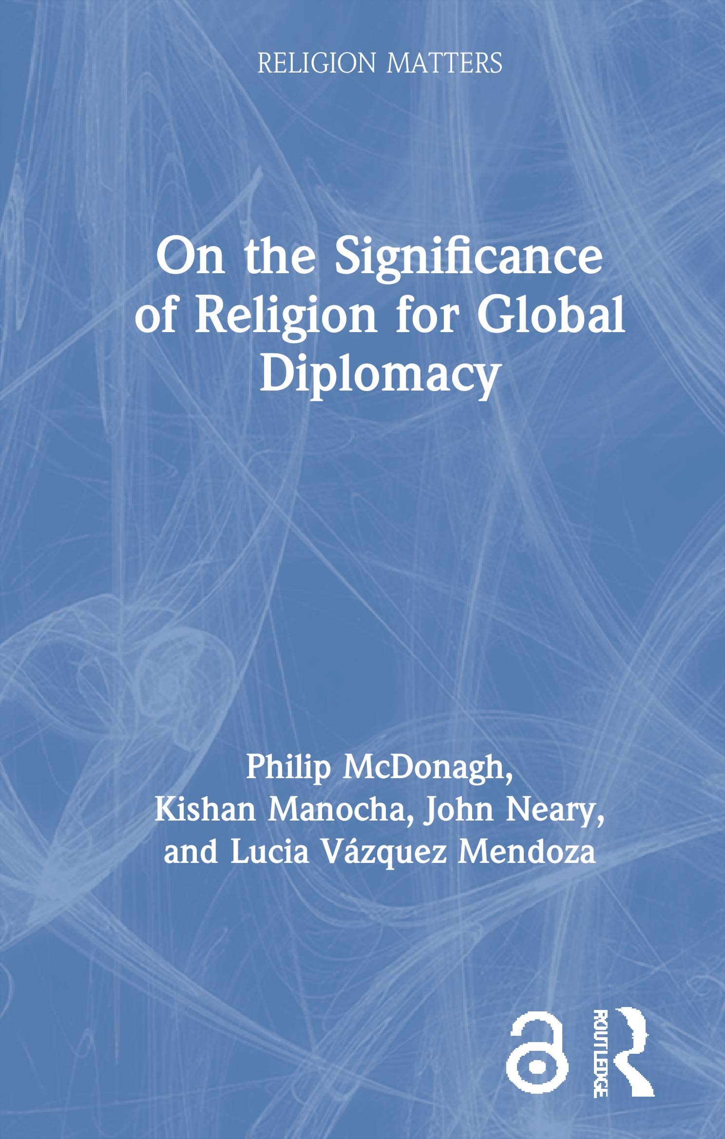 On the Significance of Religion for Global Diplomacy (Religion Matters: On the Significance of Religion in Global Issues) Politics & History