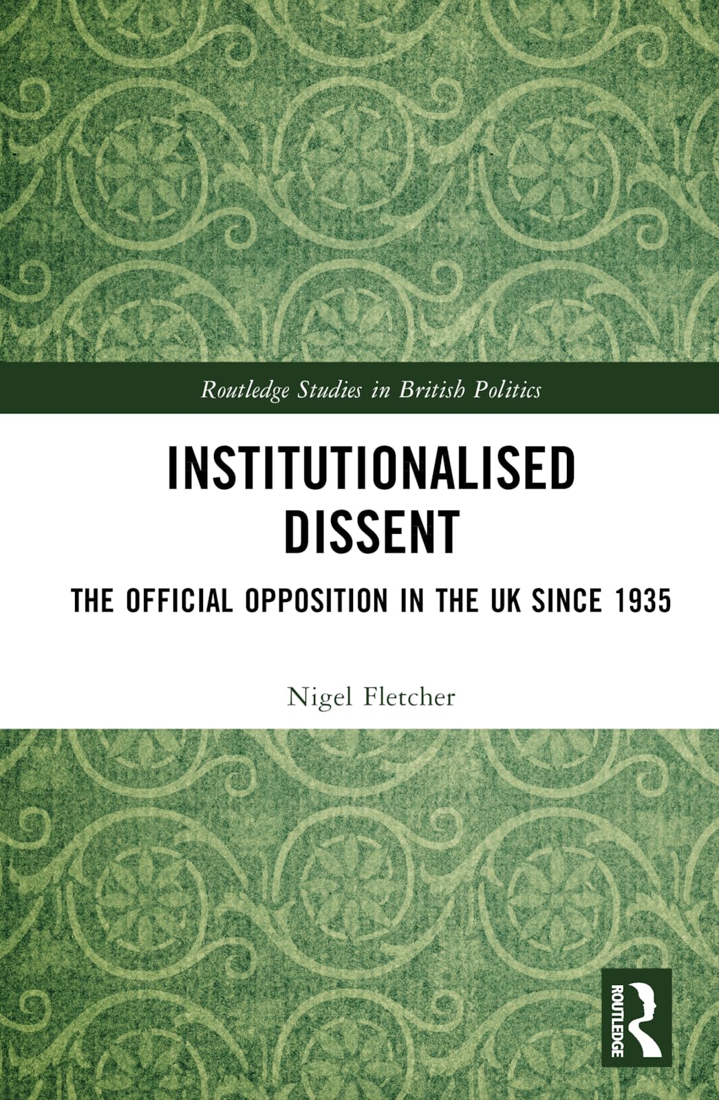 Institutionalised Dissent: The Official Opposition in the UK since 1935 (Routledge Studies in British Politics) Social Sciences