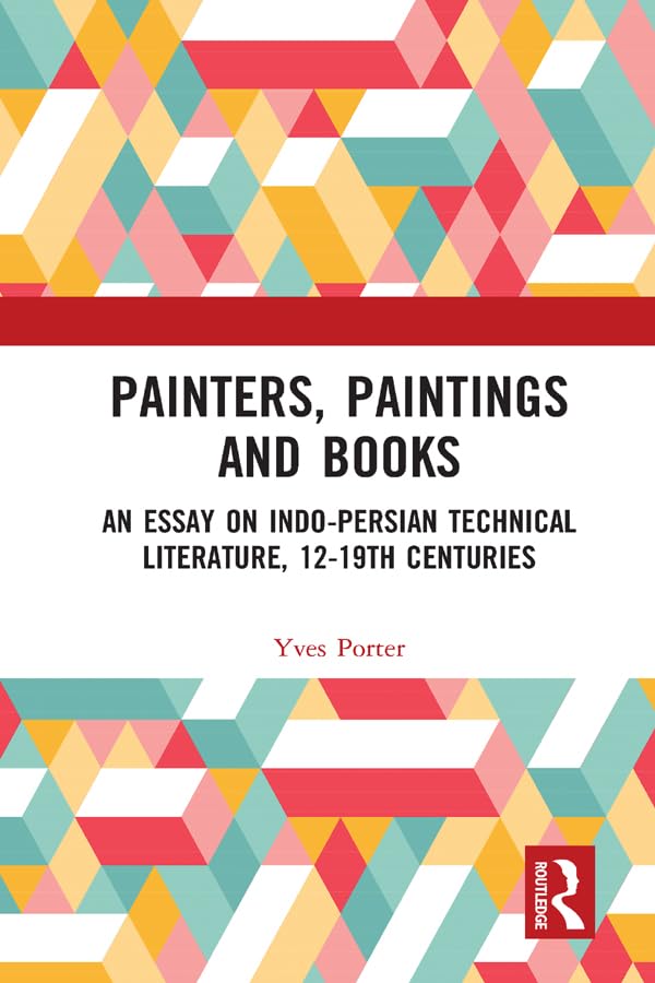 Painters, Paintings and Books: An Essay on Indo-persian Technical Literature, 12-19th Centuries Contemporary literature