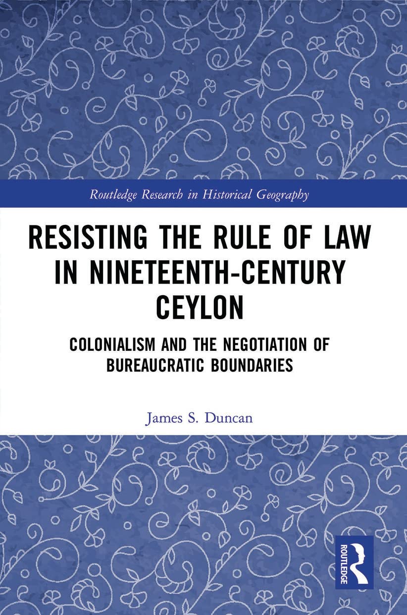 Resisting the Rule of Law in Nineteenth-Century Ceylon: Colonialism and the Negotiation of Bureaucratic Boundaries (Routledge Research in Historical Geography) Law