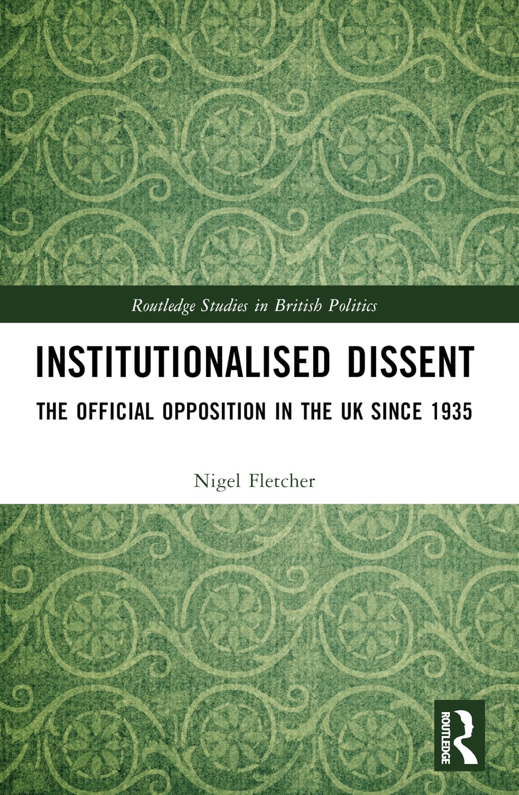 Institutionalised Dissent: The Official Opposition in the Uk Since 1935 (Routledge Studies in British Politics) Social Sciences