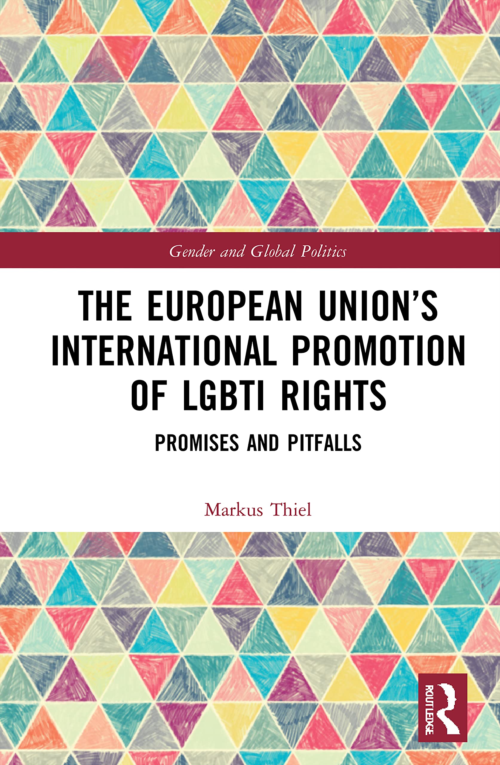 The European Union's International Promotion of LGBTI Rights: Promises and Pitfalls (Routledge Studies in Gender and Global Politics) LGBTQ+
