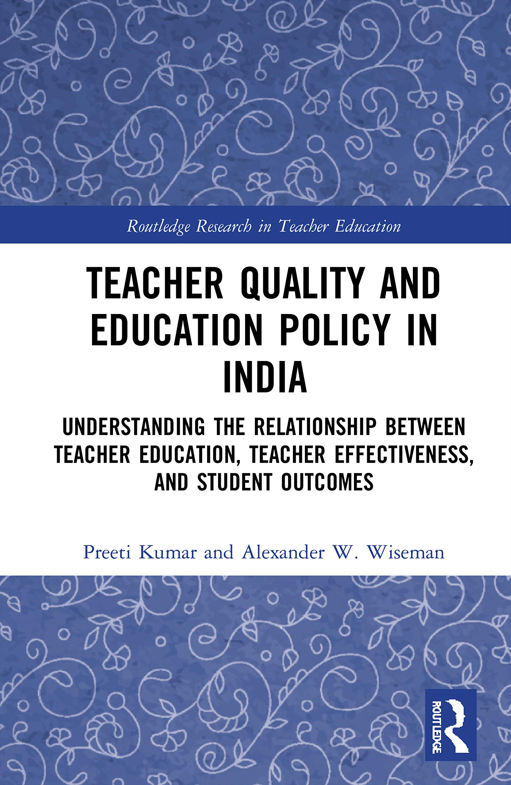 Teacher Quality and Education Policy in India: Understanding the Relationship Between Teacher Education, Teacher Effectiveness, and Student Outcomes (Routledge Research in Teacher Education) Social Sciences