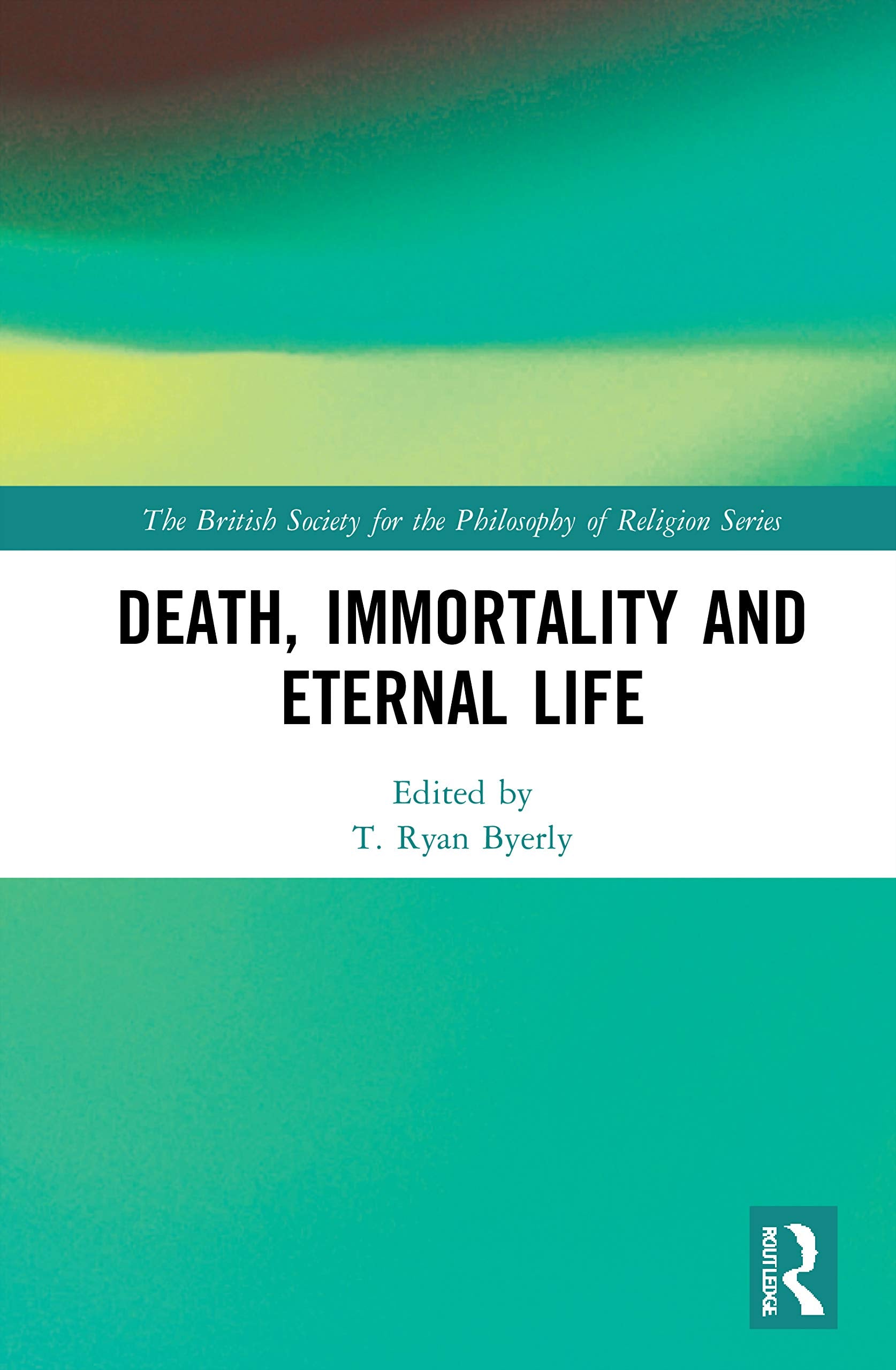 Death, Immortality, and Eternal Life (British Society for the Philosophy of Religion) Philosophy