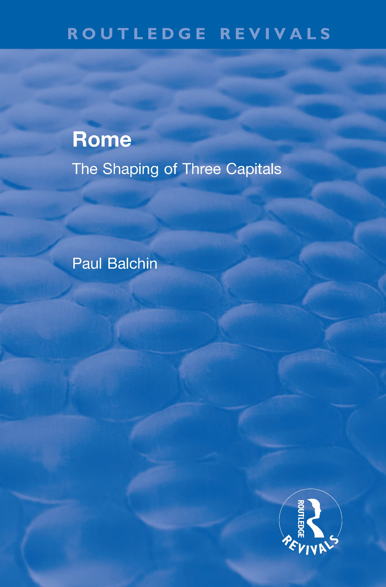 Rome: The Shaping of Three Capitals (Routledge Revivals) Architecture