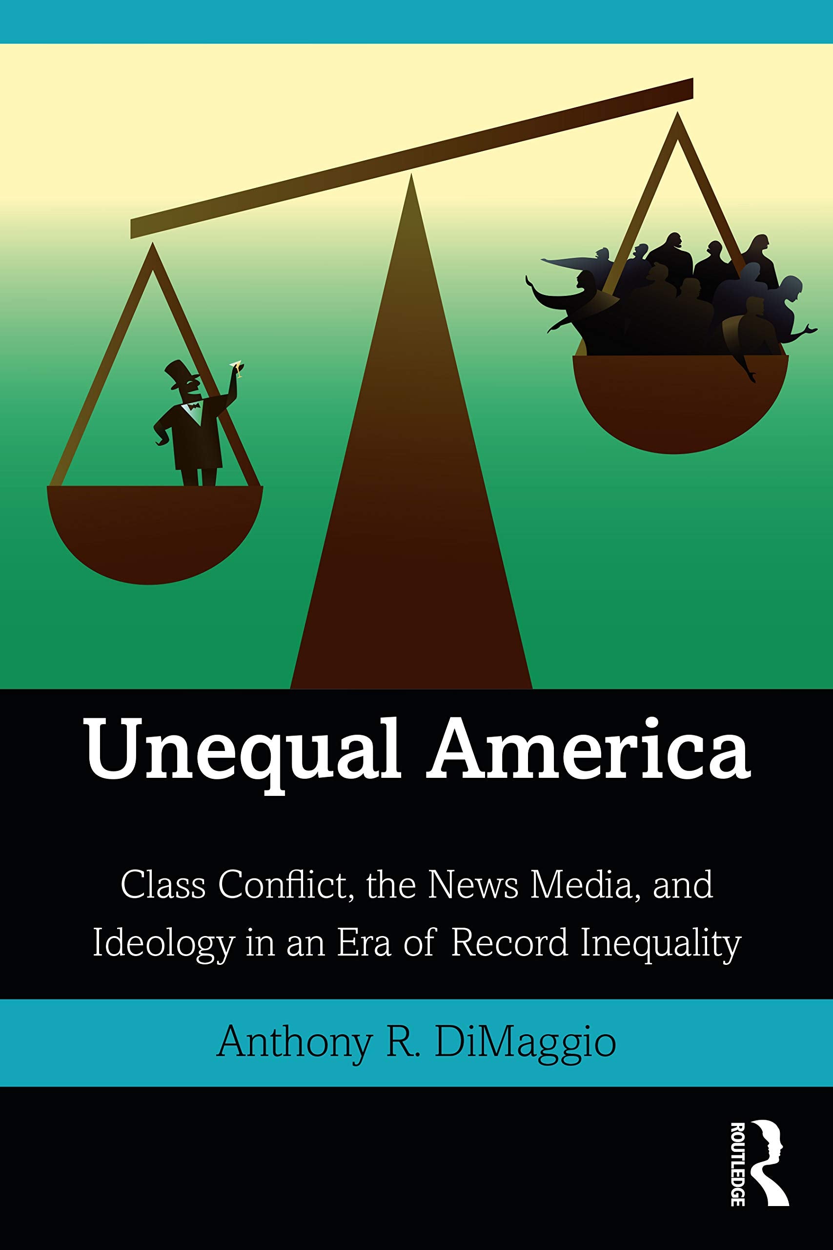 Unequal America: Class Conflict, the News Media, and Ideology in an Era of Record Inequality Media & Communication