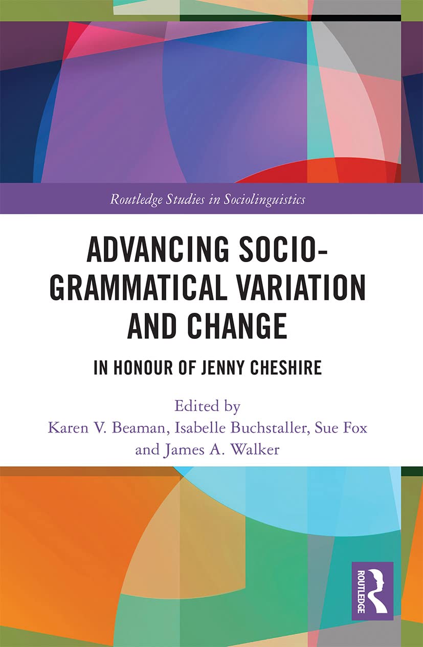 Advancing Socio-Grammatical Variation and Change: In Honour of Jenny Cheshire (Routledge Studies in Sociolinguistics) Social Sciences