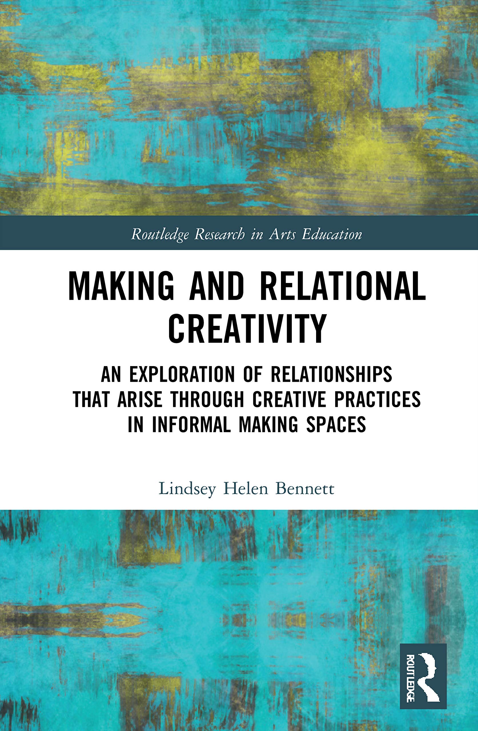 Making and Relational Creativity: An Exploration of Relationships That Arise Through Creative Practices in Informal Making Spaces (Routledge Research in Arts Education) Business, Finance & Career