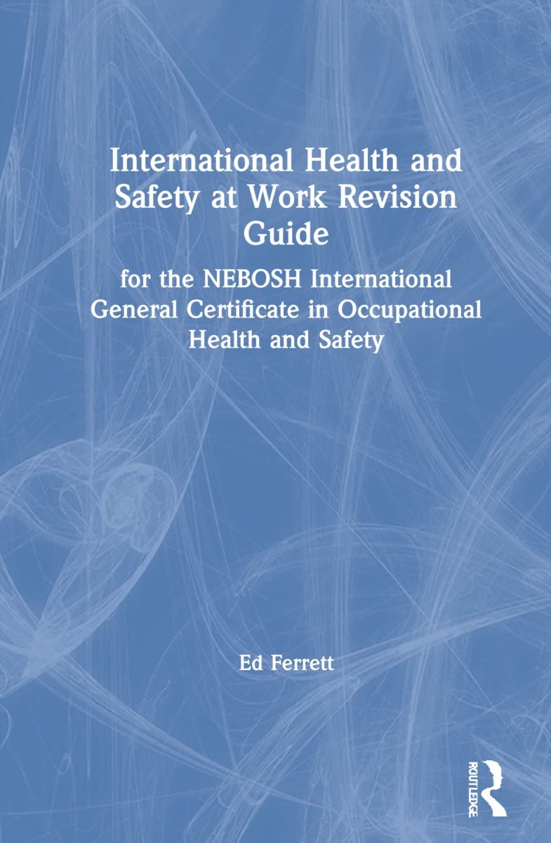 International Health and Safety at Work Revision Guide: For the Nebosh International General Certificate in Occupational Health and Safety Business, Finance & Career