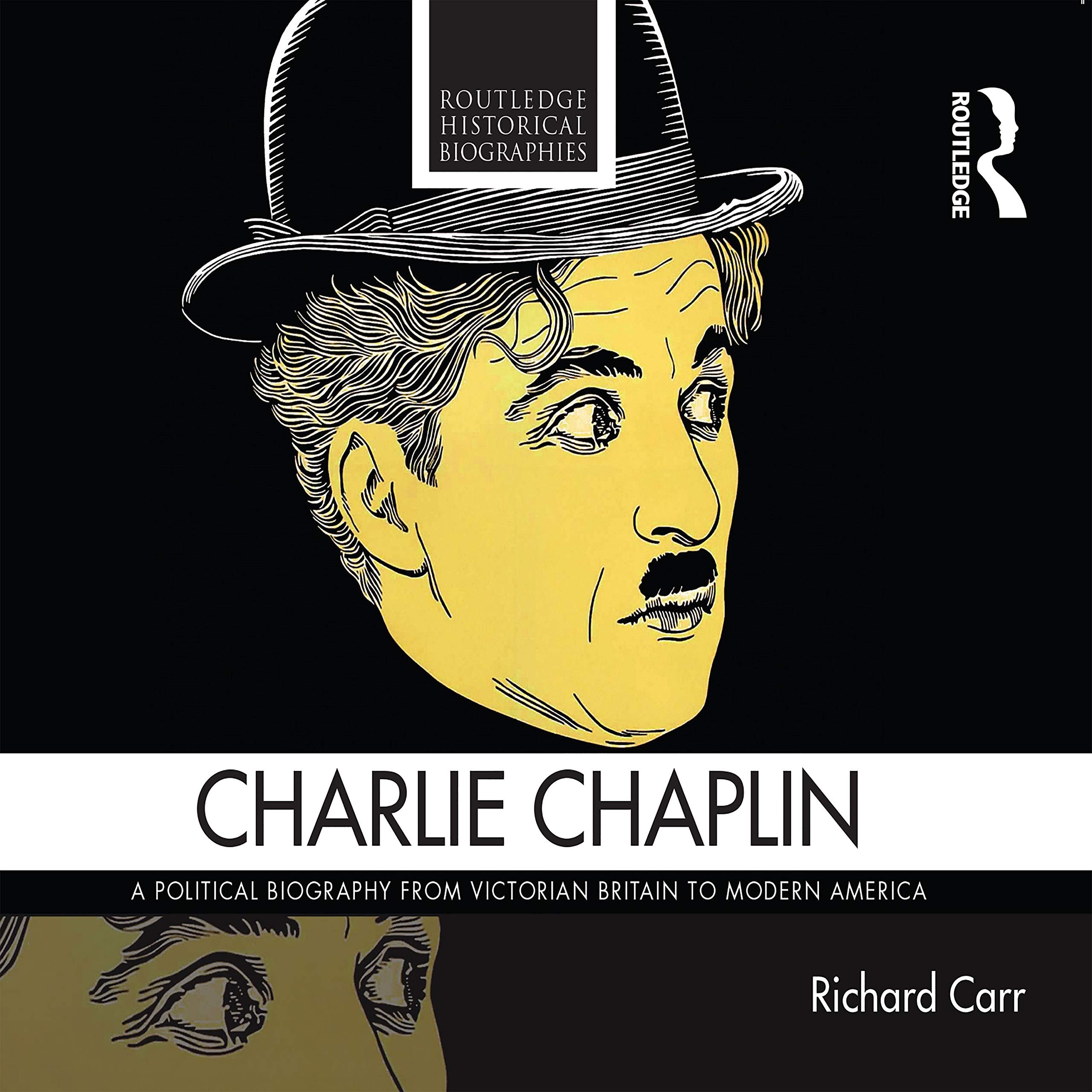 Charlie Chaplin: A Political Biography from Victorian Britain to Modern America Art & Literature