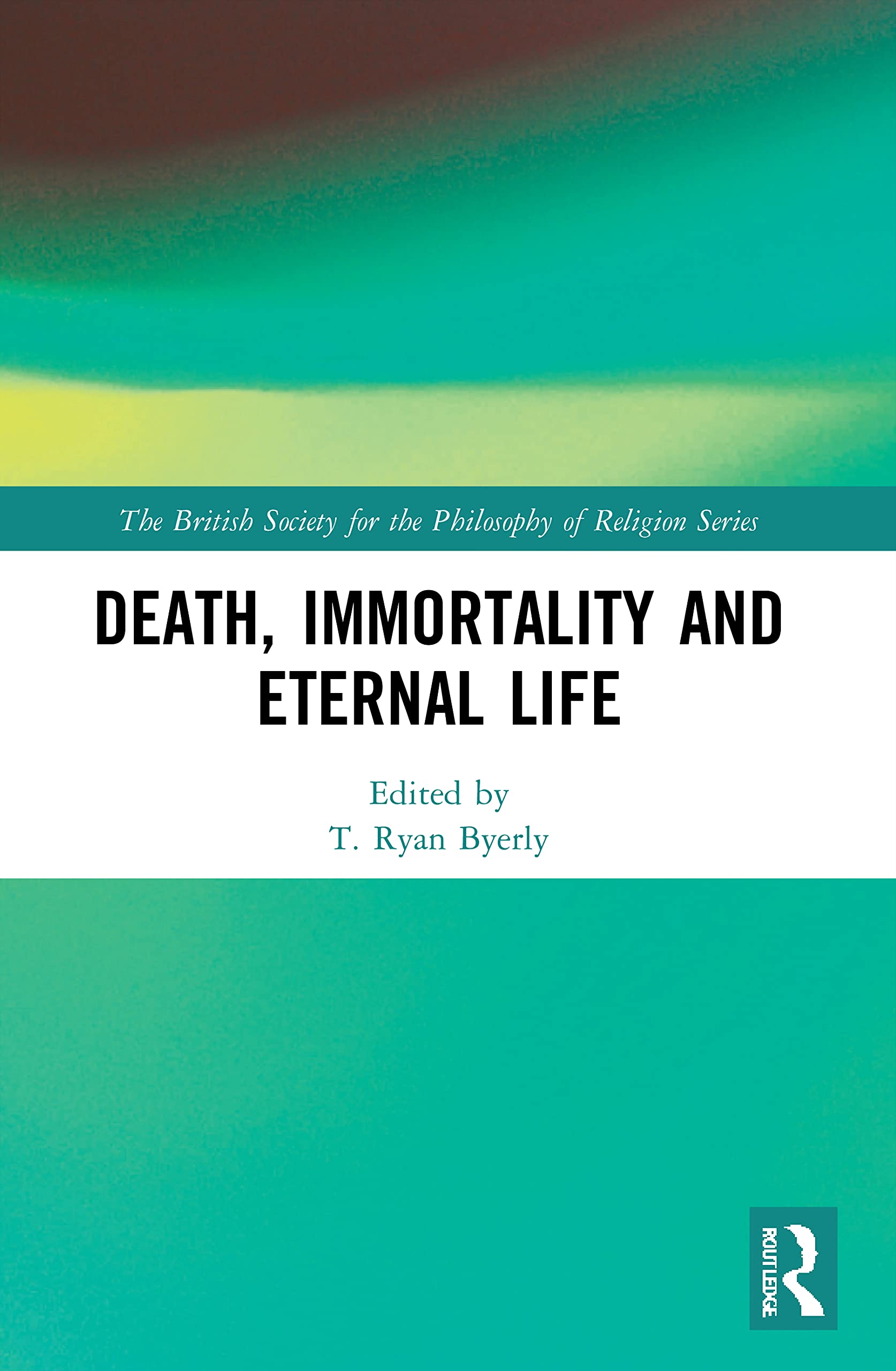 Death, Immortality, and Eternal Life (British Society for the Philosophy of Religion) Philosophy
