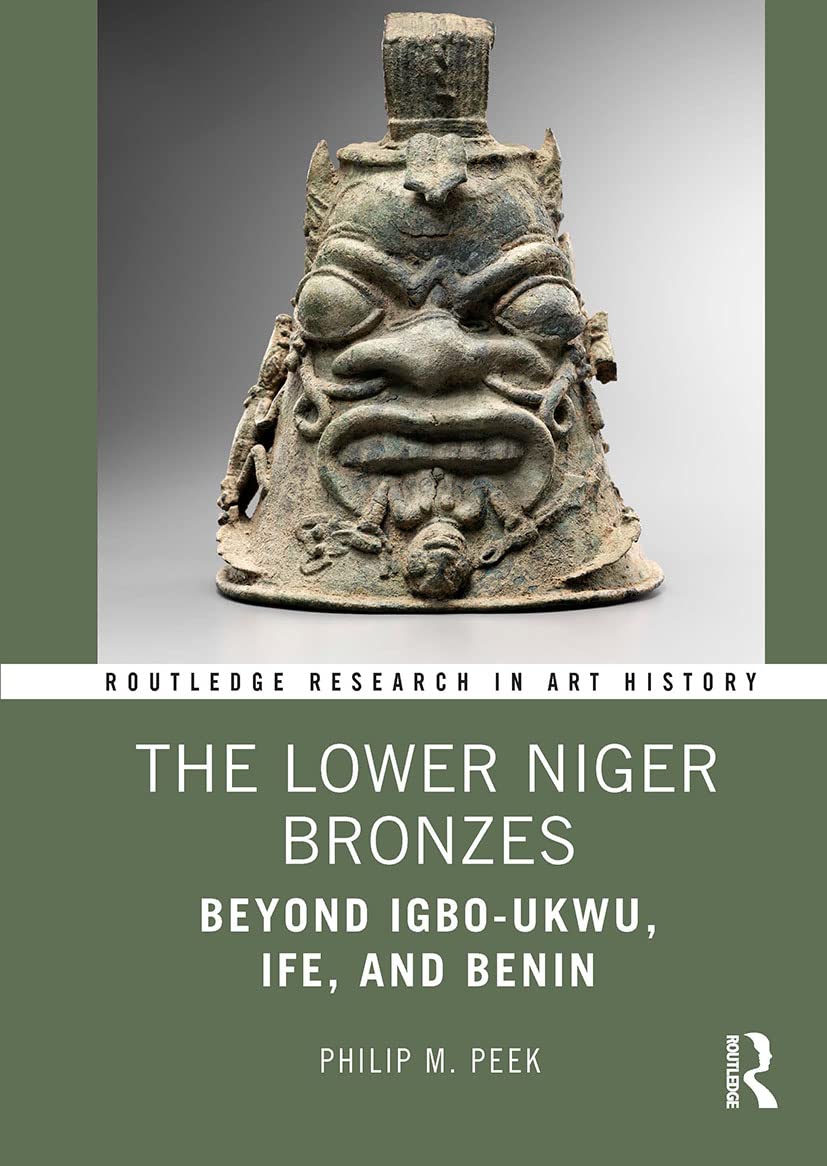 The Lower Niger Bronzes: Beyond Igbo-ukwu, Ife, and Benin (Routledge Research in Art History) Film, Art & Culture