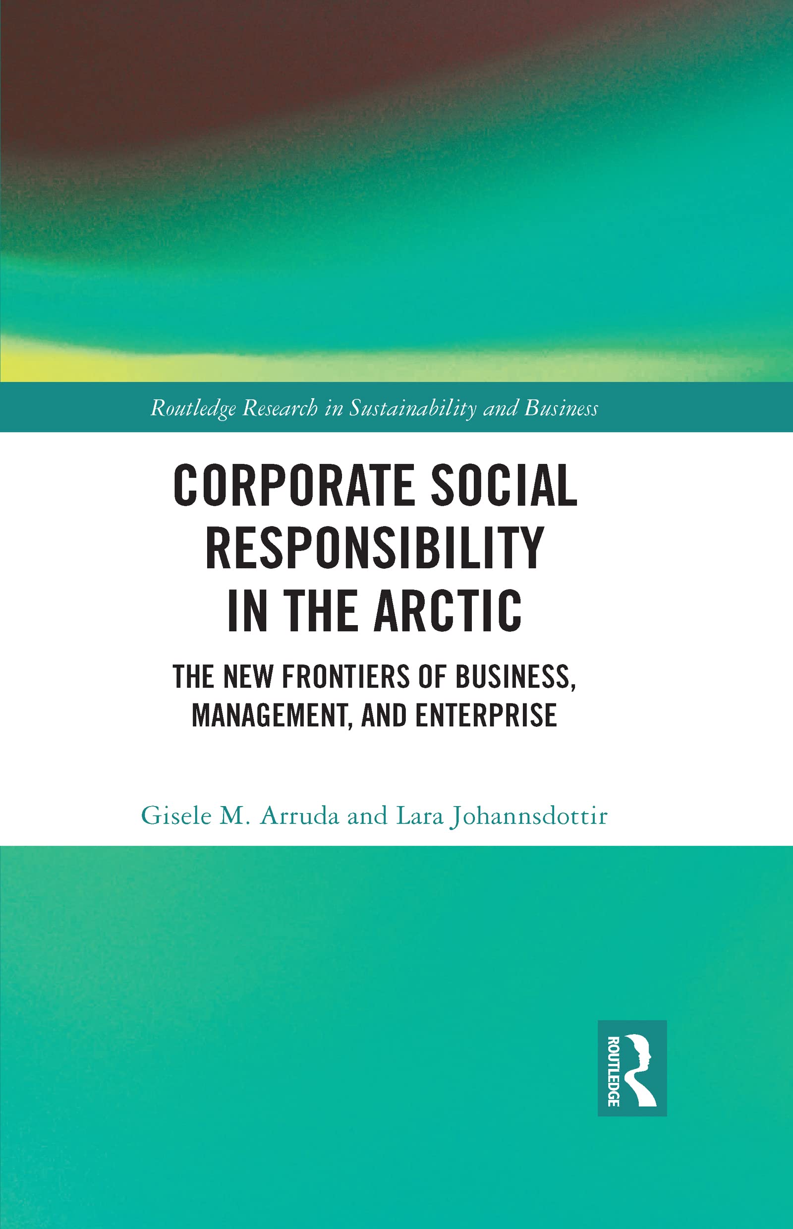 Corporate Social Responsibility in the Arctic: The New Frontiers of Business, Management, and Enterprise (Routledge Research in Sustainability and Business) Law