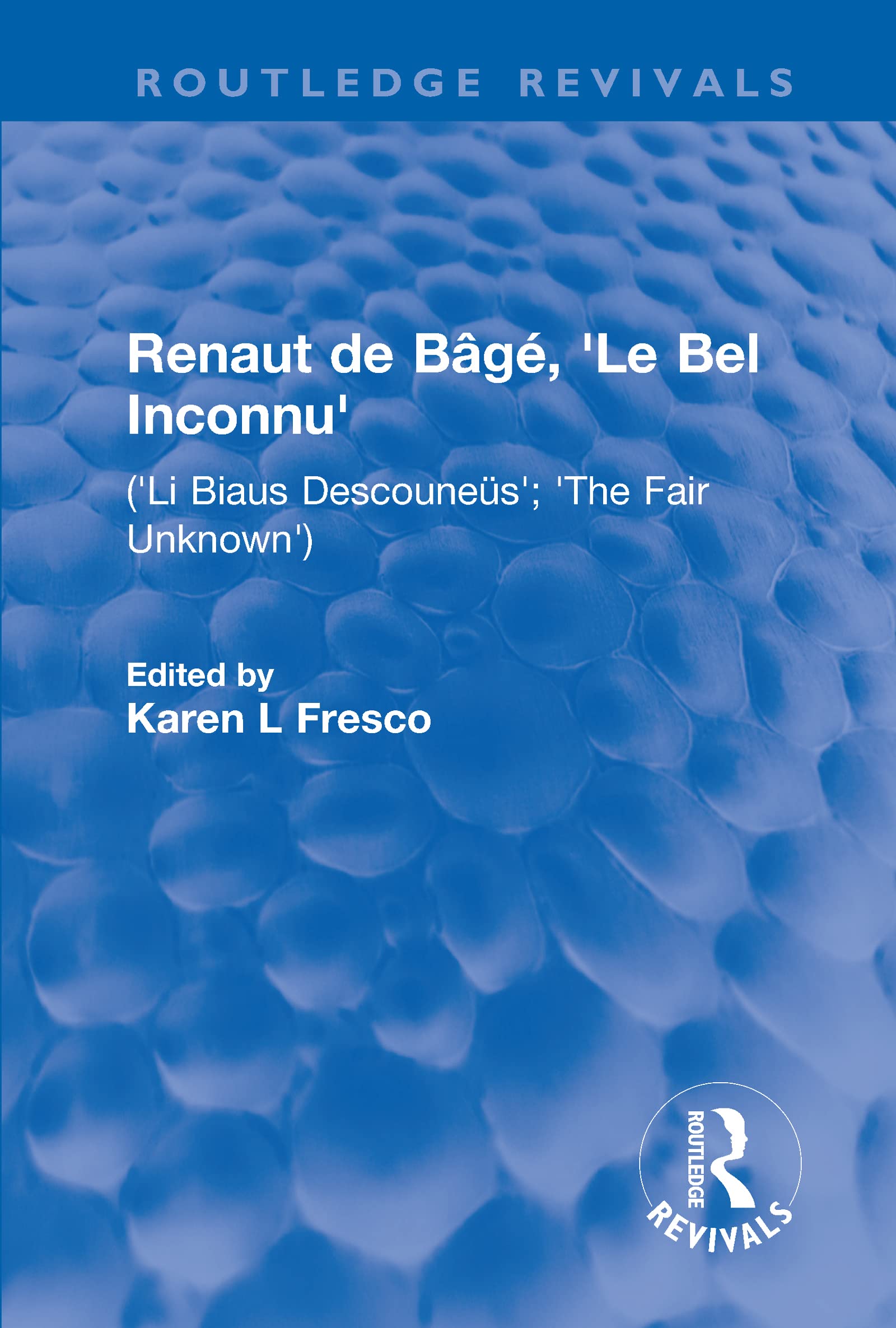 Renaut De Bâgé, Le Bel Inconnu: Li Biaus Descouneüs; the Fair Unknown (Routledge Revivals) Poetry