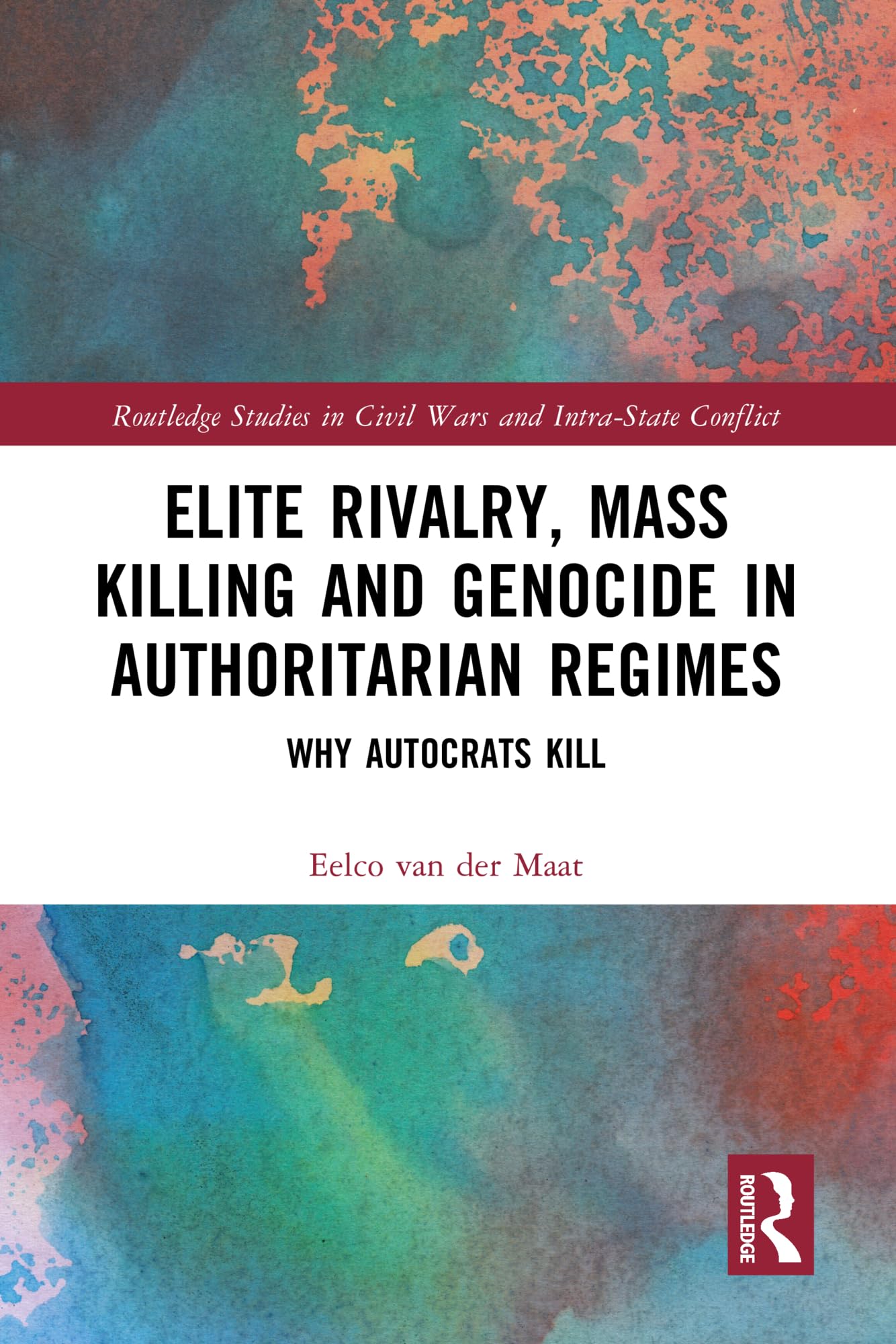 Elite Rivalry, Mass Killing and Genocide in Authoritarian Regimes: Why Autocrats Kill (Routledge Studies in Civil Wars and Intra-State Conflict) Law