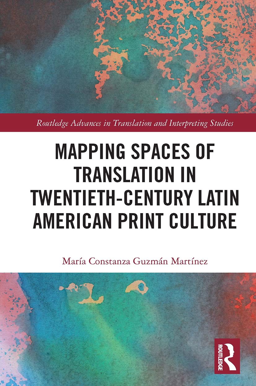 Mapping Spaces of Translation in Twentieth-Century Latin American Print Culture (Routledge Advances in Translation and Interpreting Studies) Media & Communication
