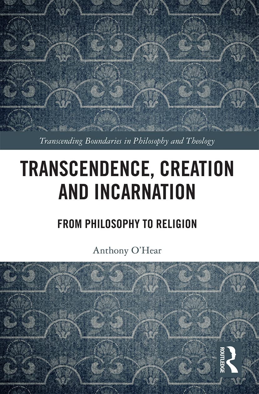 Transcendence, Creation and Incarnation: From Philosophy to Religion (Transcending Boundaries in Philosophy and Theology) Philosophy