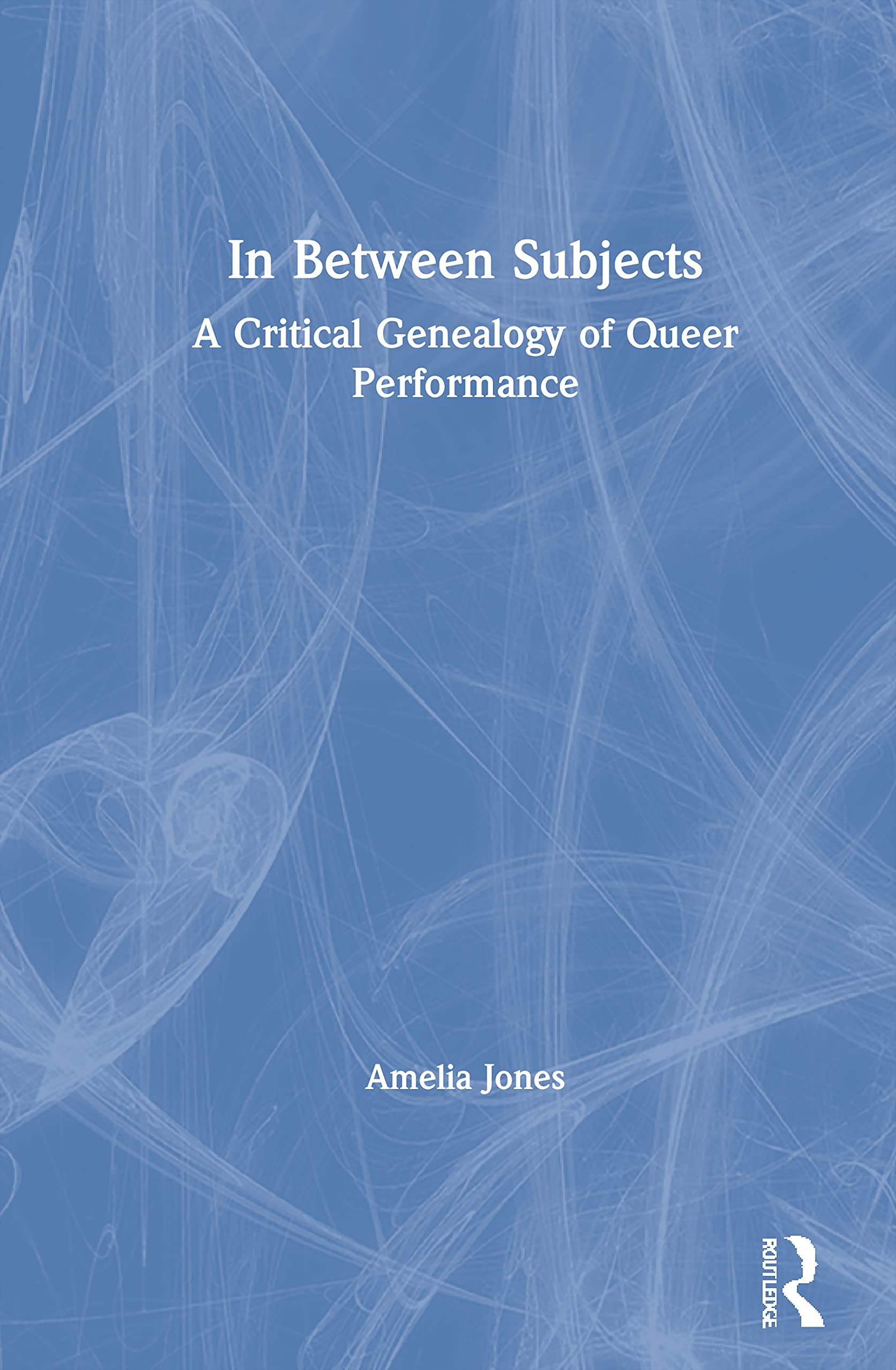 In Between Subjects: A Critical Genealogy of Queer Performance Media & Communication