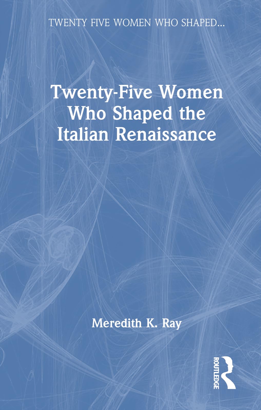 Twenty-Five Women Who Shaped the Italian Renaissance Books