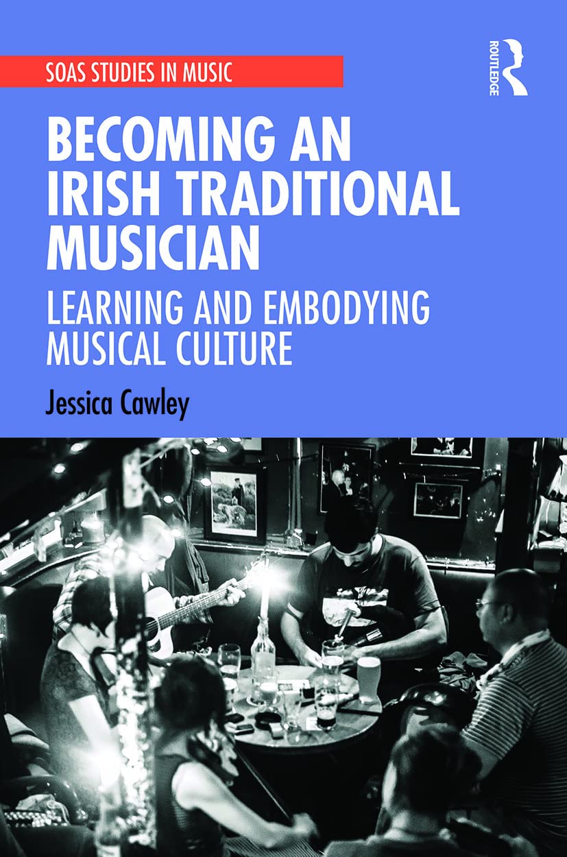 Becoming an Irish Traditional Musician: Learning and Embodying Musical Culture (Soas Studies in Music) Film, Art & Culture