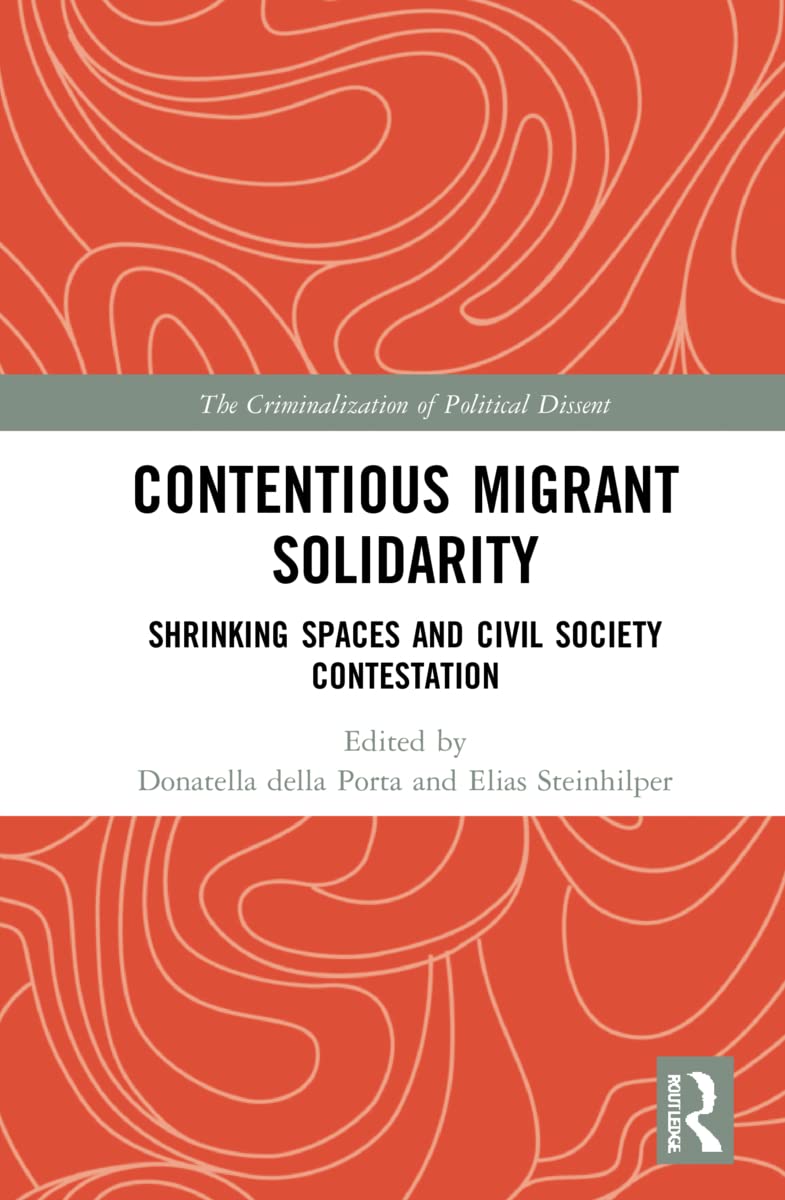 Contentious Migrant Solidarity: Shrinking Spaces and Civil Society Contestation (Criminalization of Political Dissent) Books