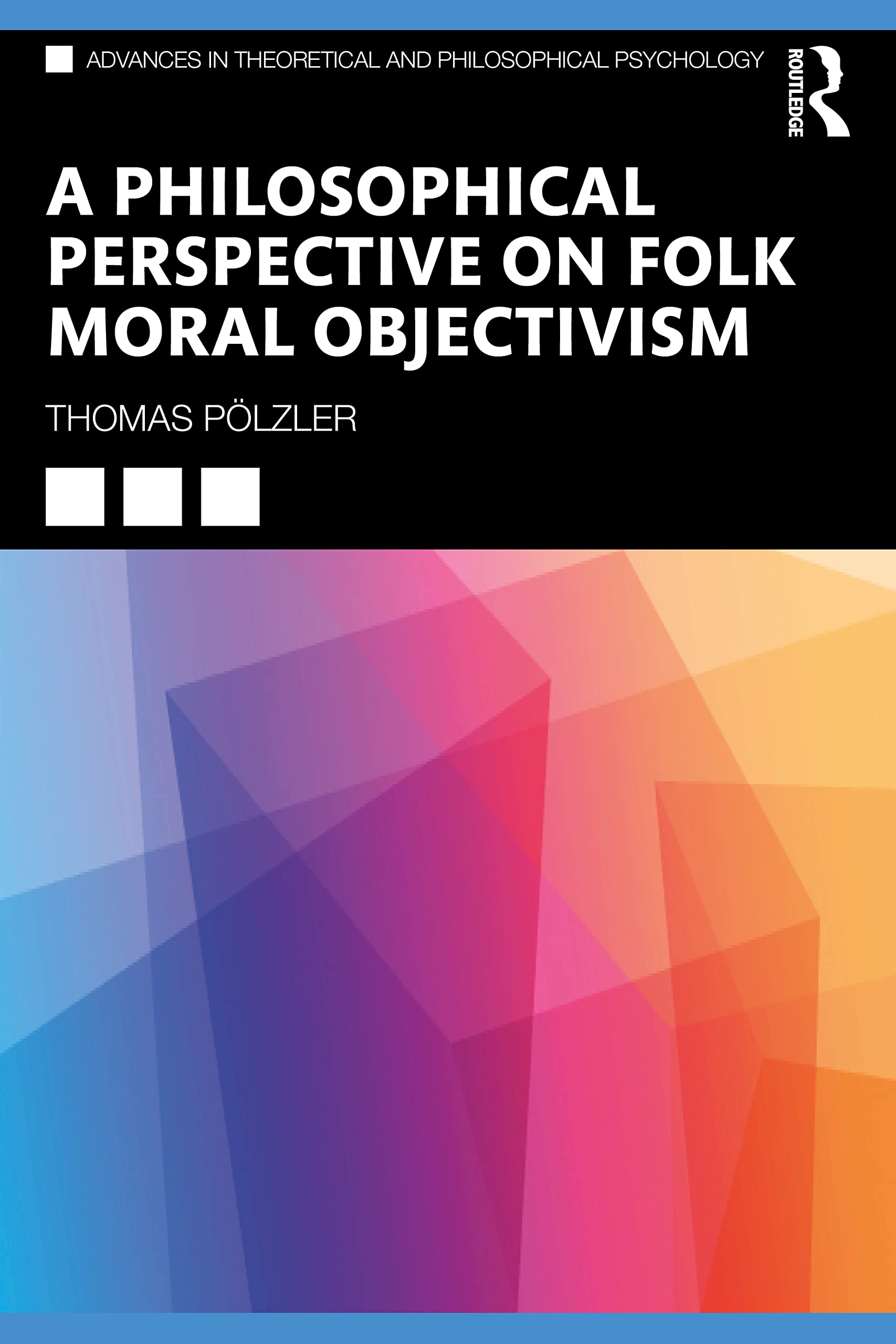 A Philosophical Perspective on Folk Moral Objectivism (Advances in Theoretical and Philosophical Psychology, 1) Philosophy
