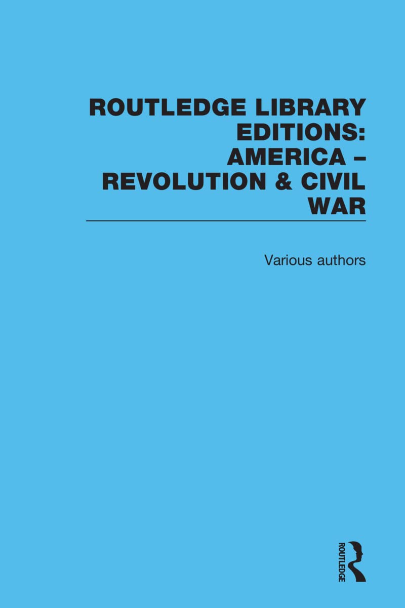 Routledge Library Editions America Revolution and Civil War Set Politics & History