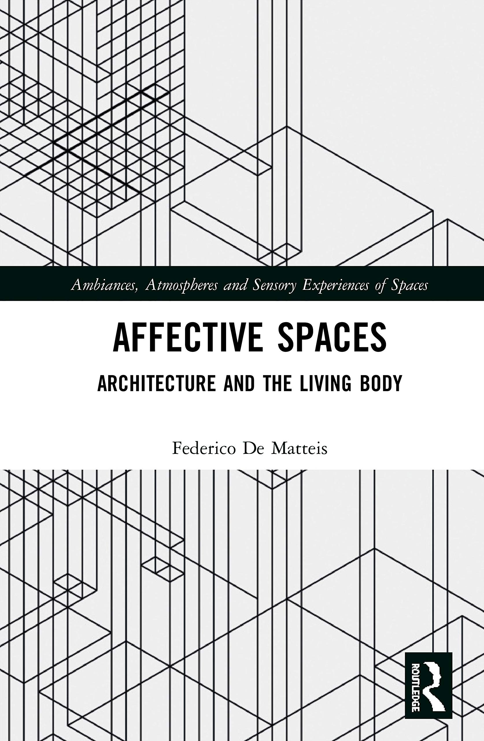 Affective Spaces: Architecture and the Living Body (Ambiances, Atmospheres and Sensory Experiences of Spaces) Philosophy