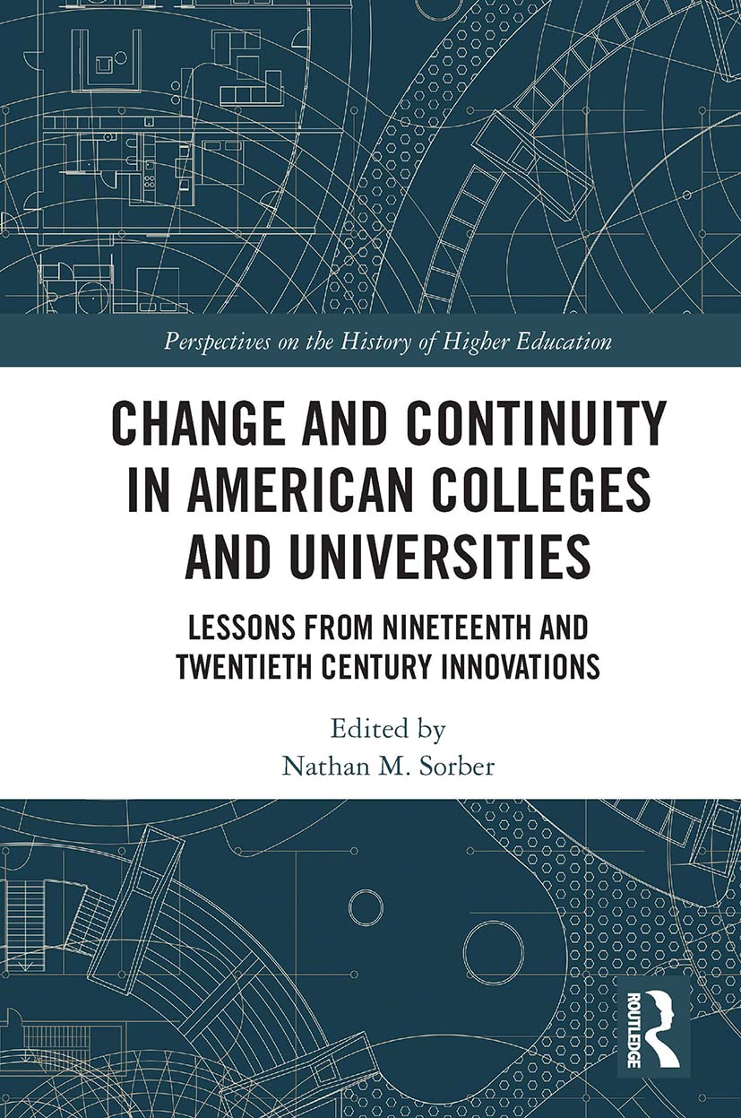 Change and Continuity in American Colleges and Universities: Lessons from Nineteenth and Twentieth Century Innovations (Perspectives on the History of Higher Education) Business & Technology
