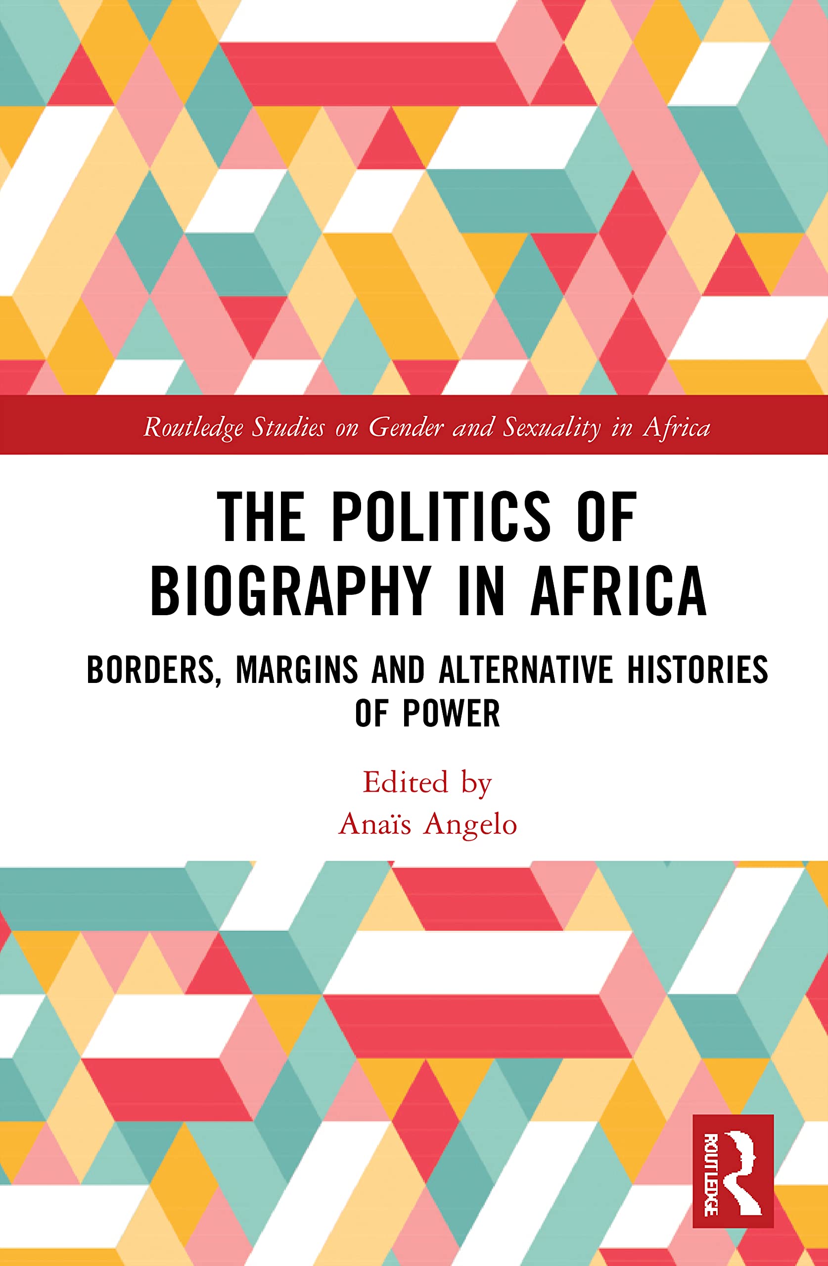 The Politics of Biography in Africa: Borders, Margins, and Alternative Histories of Power (Routledge Studies on Gender and Sexuality in Africa) Social Sciences