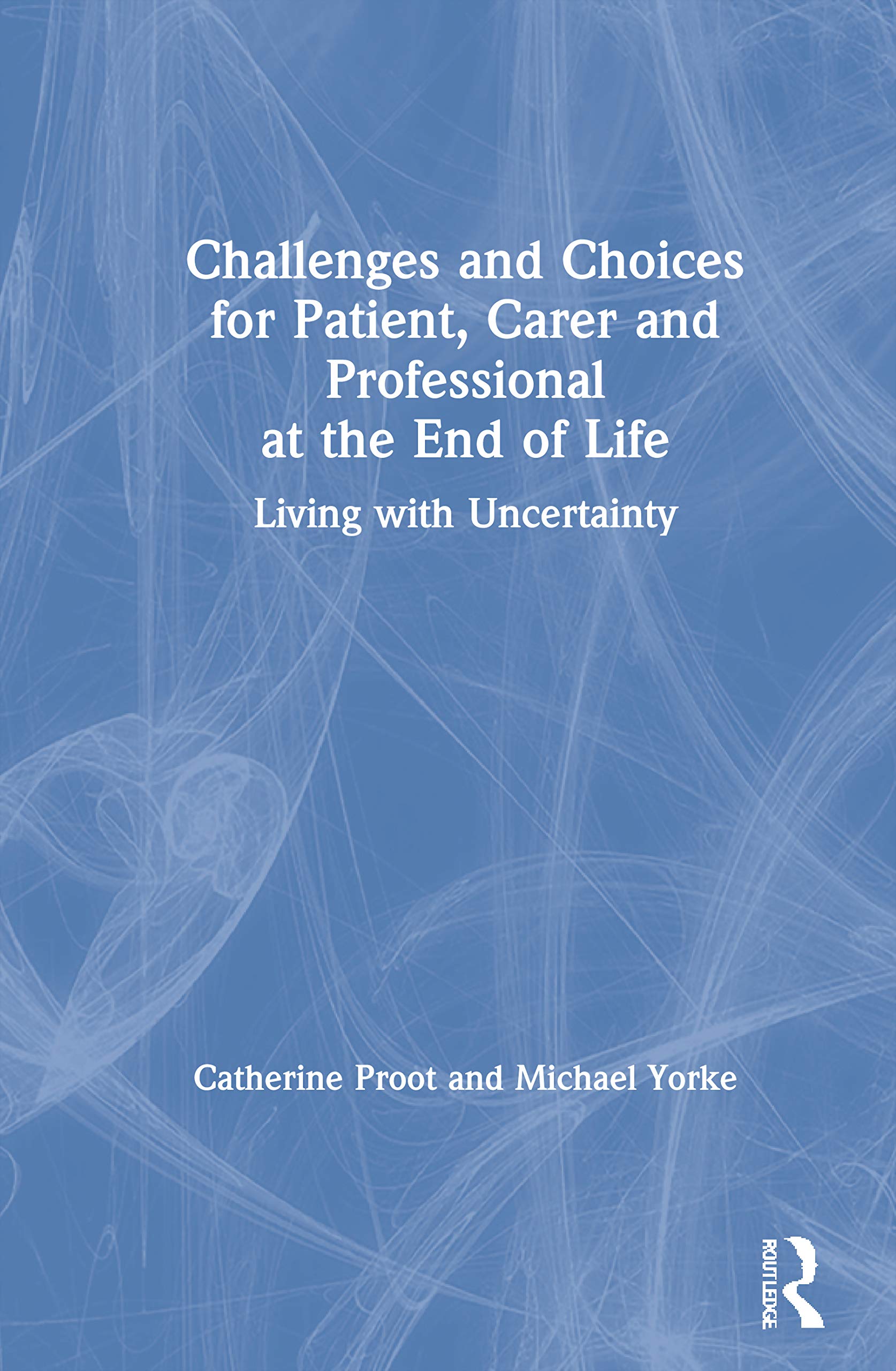Challenges and Choices for Patient, Carer and Professional at the End of Life: Living With Uncertainty Medicine