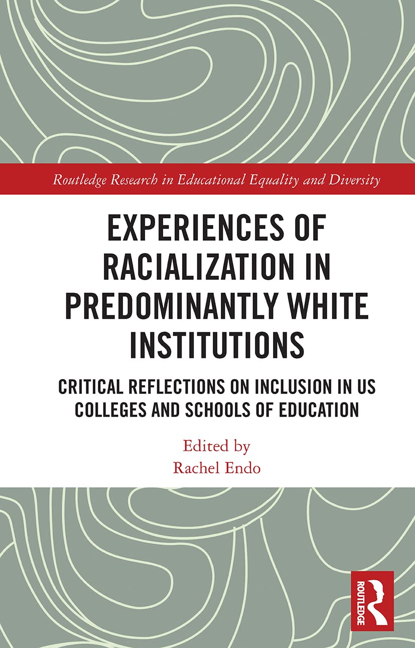 Experiences of Racialization in Predominantly White Institutions: Critical Reflections on Inclusion in Us Colleges and Schools of Education (Routledge Research in Educational Equality and Diversity) Social Sciences