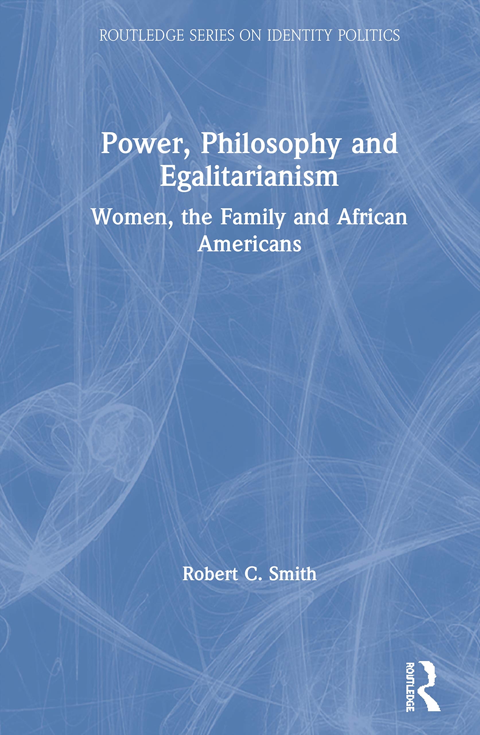 Power, Philosophy and Egalitarianism: Women, the Family and African Americans (Routledge on Identity Politics) Books