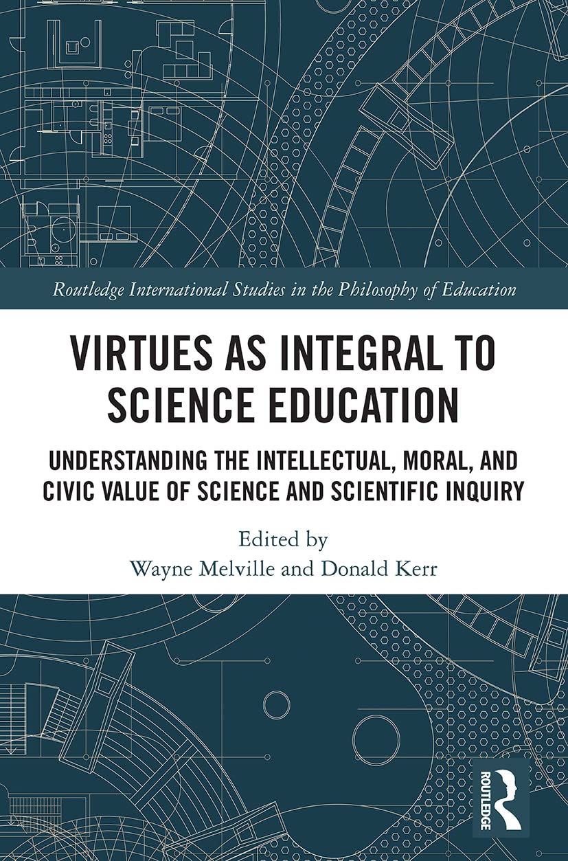 Virtues as Integral to Science Education: Understanding the Intellectual, Moral, and Civic Value of Science and Scientific Inquiry (Routledge International Studies in the Philosophy of Education) Business, Finance & Career