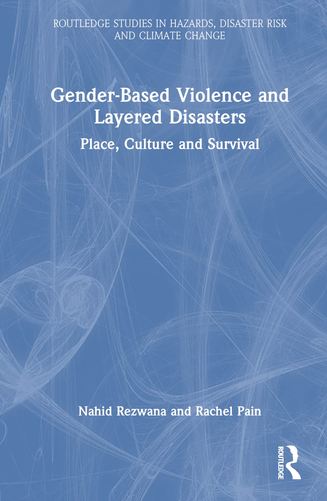 Gender-Based Violence and Layered Disasters: Place, Culture and Survival (Routledge Studies in Hazards, Disaster Risk and Climate Change) Psychology