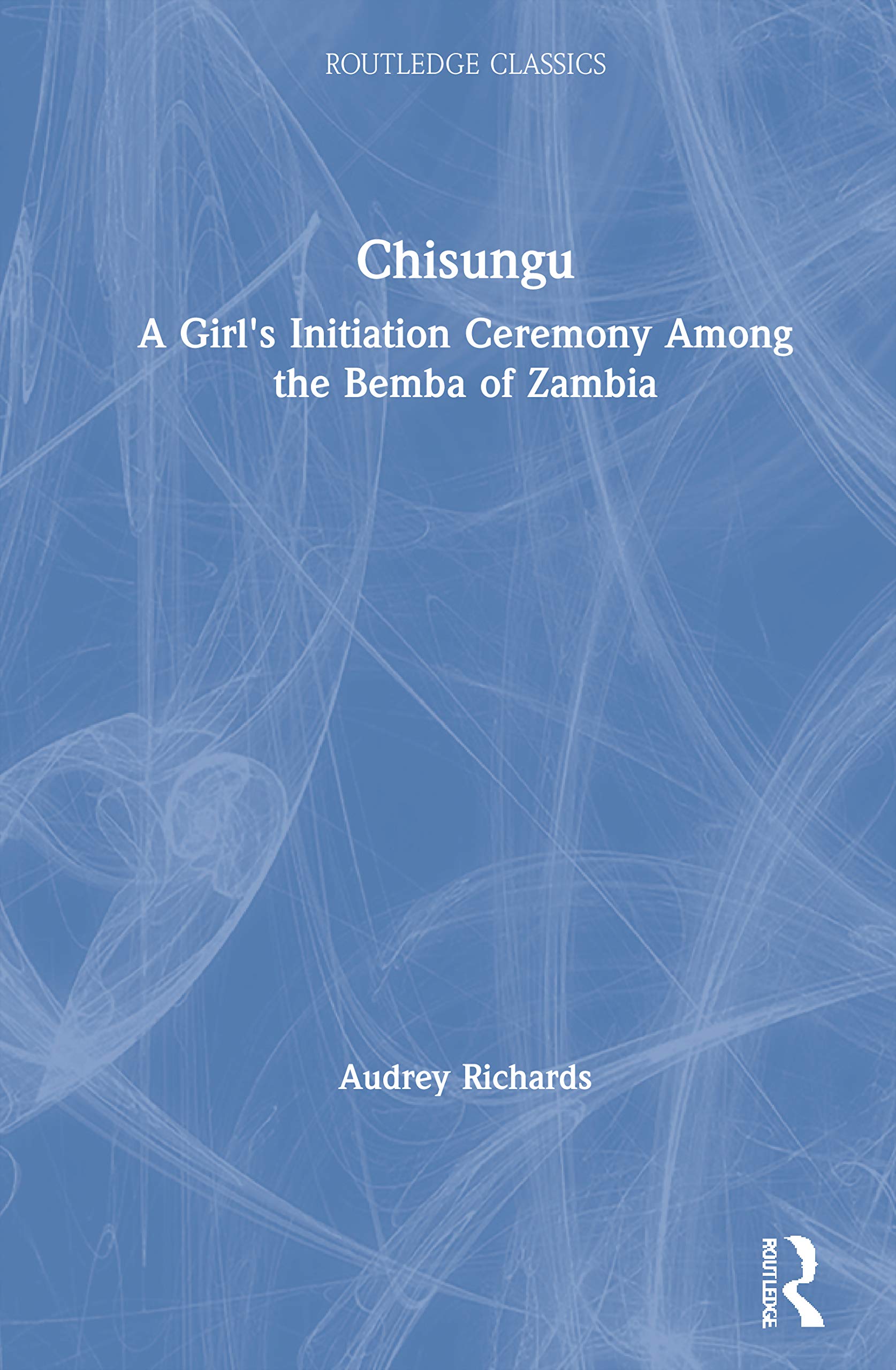 Chisungu: A Girl's Initiation Ceremony Among the Bemba of Zambia (Routledge Classics) General education