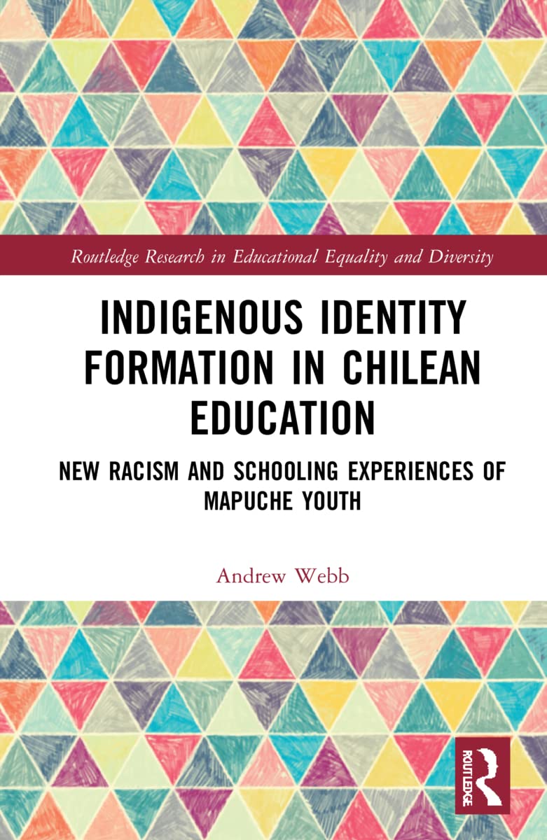Indigenous Identity Formation in Chilean Education: New Racism and Schooling Experiences of Mapuche Youth (Routledge Research in Educational Equality and Diversity) Books