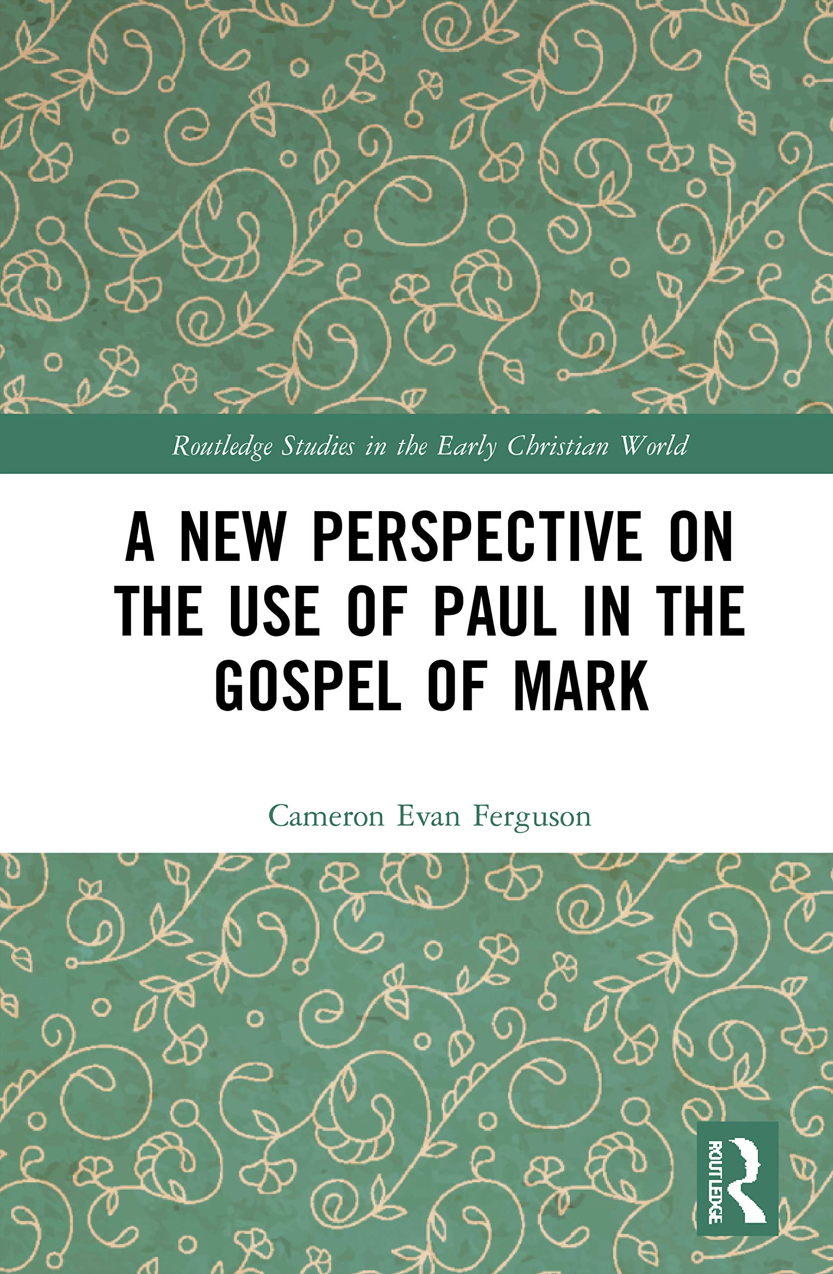 A New Perspective on the Use of Paul in the Gospel of Mark (Routledge Studies in the Early Christian World) Politics & History